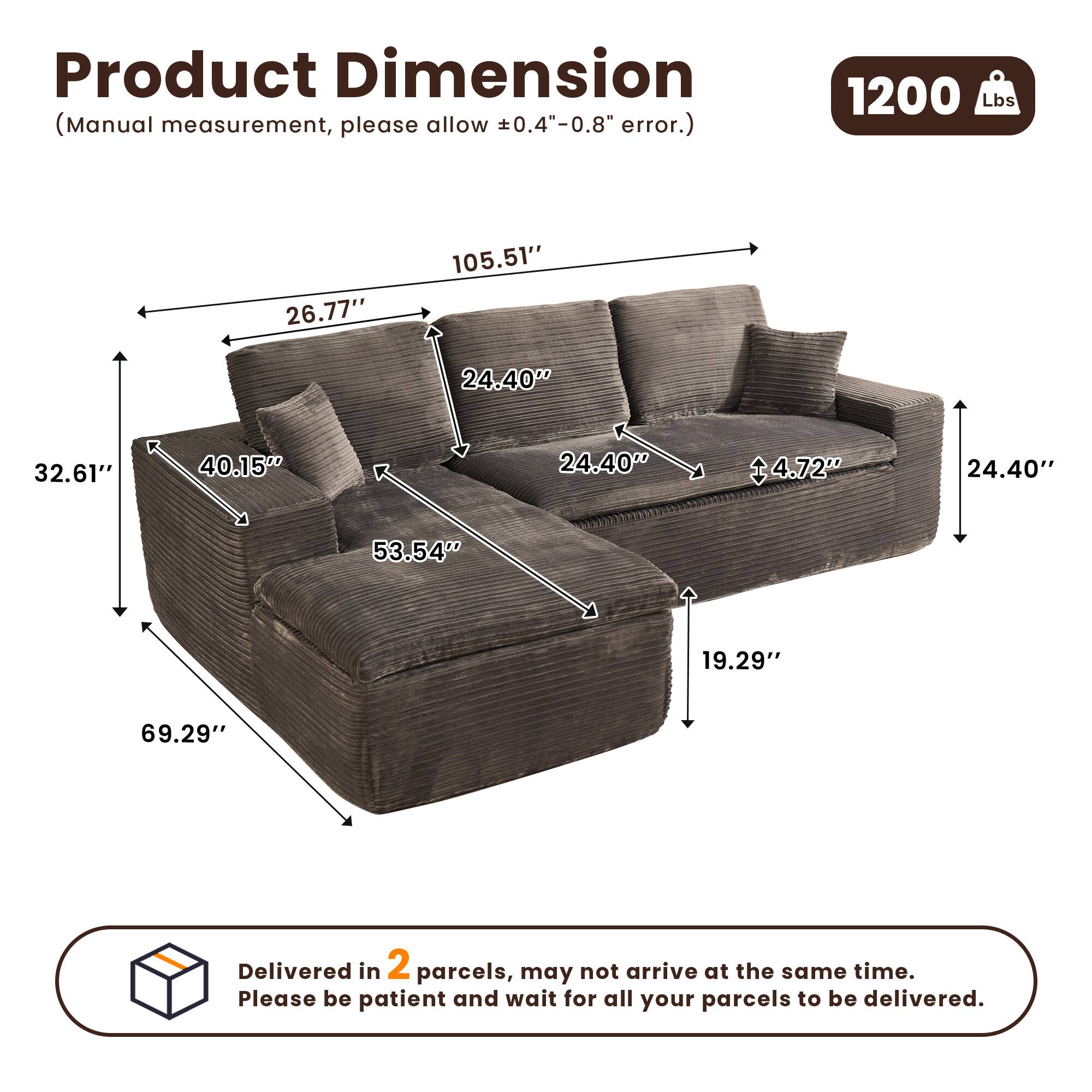Product Dimension  
(Manual measurement, please allow ±0.4"-0.8" error.)  

1200 Lbs  

Dimensions:  
- 69.29"  
- 105.51"  
- 32.61"  
- 40.15"  
- 26.77"  
- 24.40"  
- 4.72"  
- 24.40"  
- 53.54"  
- 19.29"  

Delivered in 2 parcels, may not arrive at the same time. Please be patient and wait for all your parcels to be delivered.