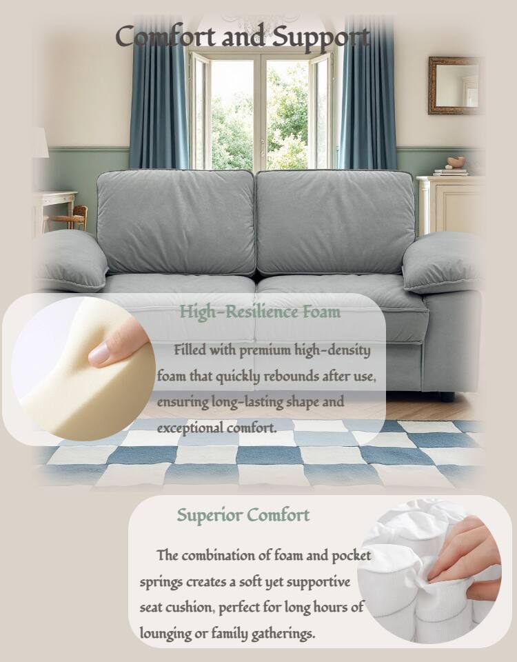 Comfort and Support

High-Resilience Foam  
Filled with premium high-density foam that quickly rebounds after use, ensuring long-lasting shape and exceptional comfort.

Superior Comfort  
The combination of foam and pocket springs creates a soft yet supportive seat cushion, perfect for long hours of lounging or family gatherings.