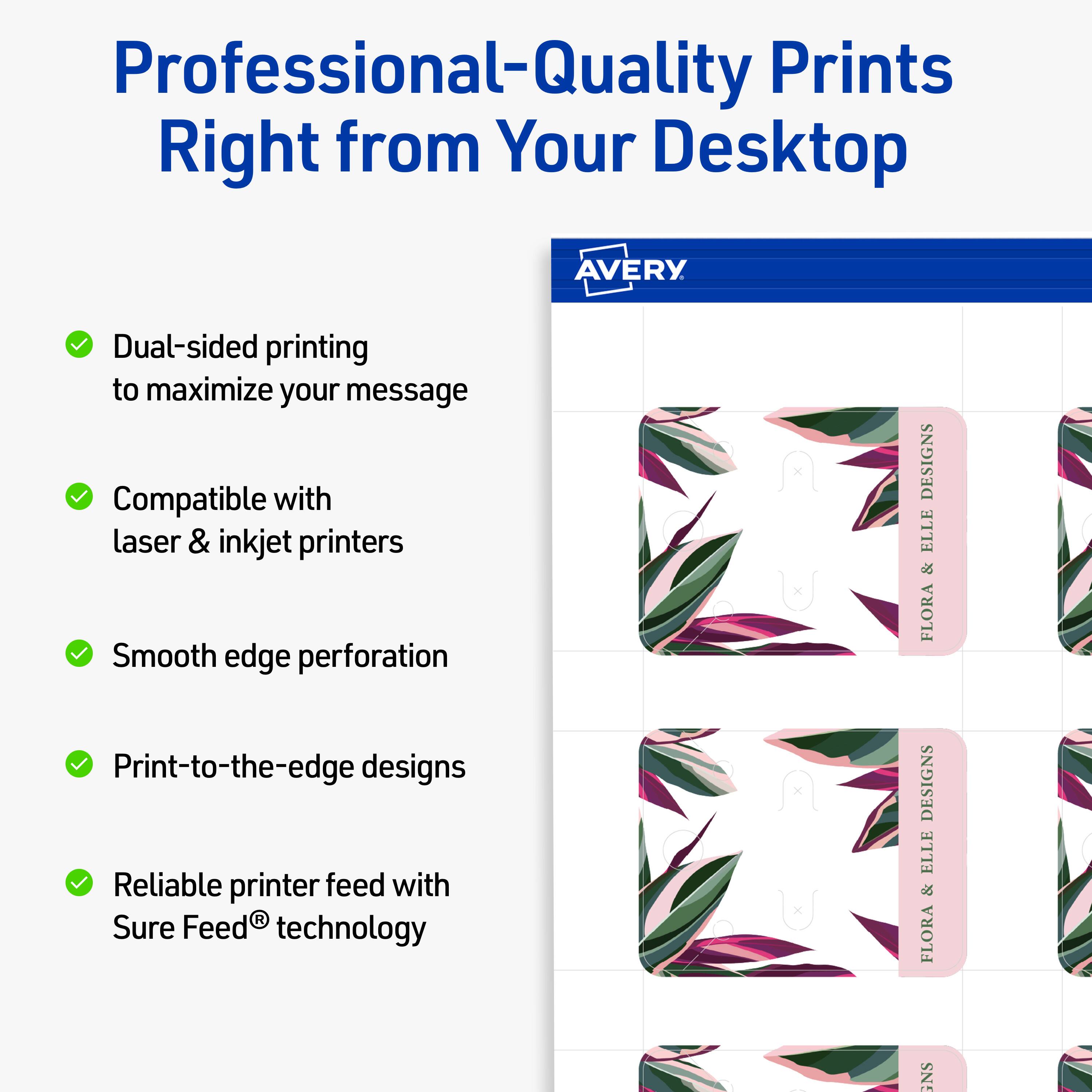Professional-Quality Prints Right from Your Desktop  
AVERY  

- Dual-sided printing to maximize your message  
- Compatible with laser & inkjet printers  
- Smooth edge perforation  
- Print-to-the-edge designs  
- Reliable printer feed with Sure Feed® technology  

DESIGNS ELLE & FLORA