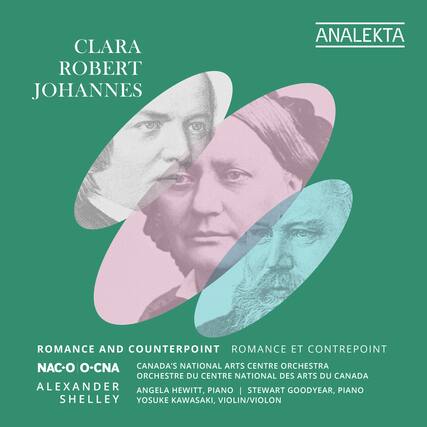 CLARA ROBERT JOHANNES
ROMANCE AND COUNTERPOINT ROMANCE ET CONTREPOINT
NAC-O O-CNA CANADA'S NATIONAL ARTS CENTRE ORCHESTRE DU CENTRE NATIONAL DES ARTS DU CANADA
ALEXANDER SHELEY
ANGELA HEWITT, PIANO STEWART GOODYEAR, PIANO YOSUKE KAWASAKI, VIOLIN/VIOLON
ANALEKTA
