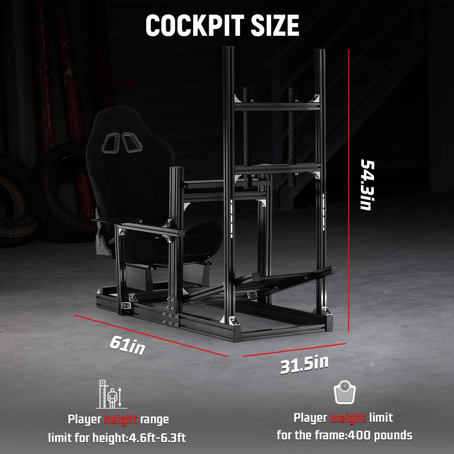 COCKPIT SIZE  
54.3in  
61in  
31.5in  

Player height range limit: 4.6ft-6.3ft  
Player weight limit for the frame: 400 pounds