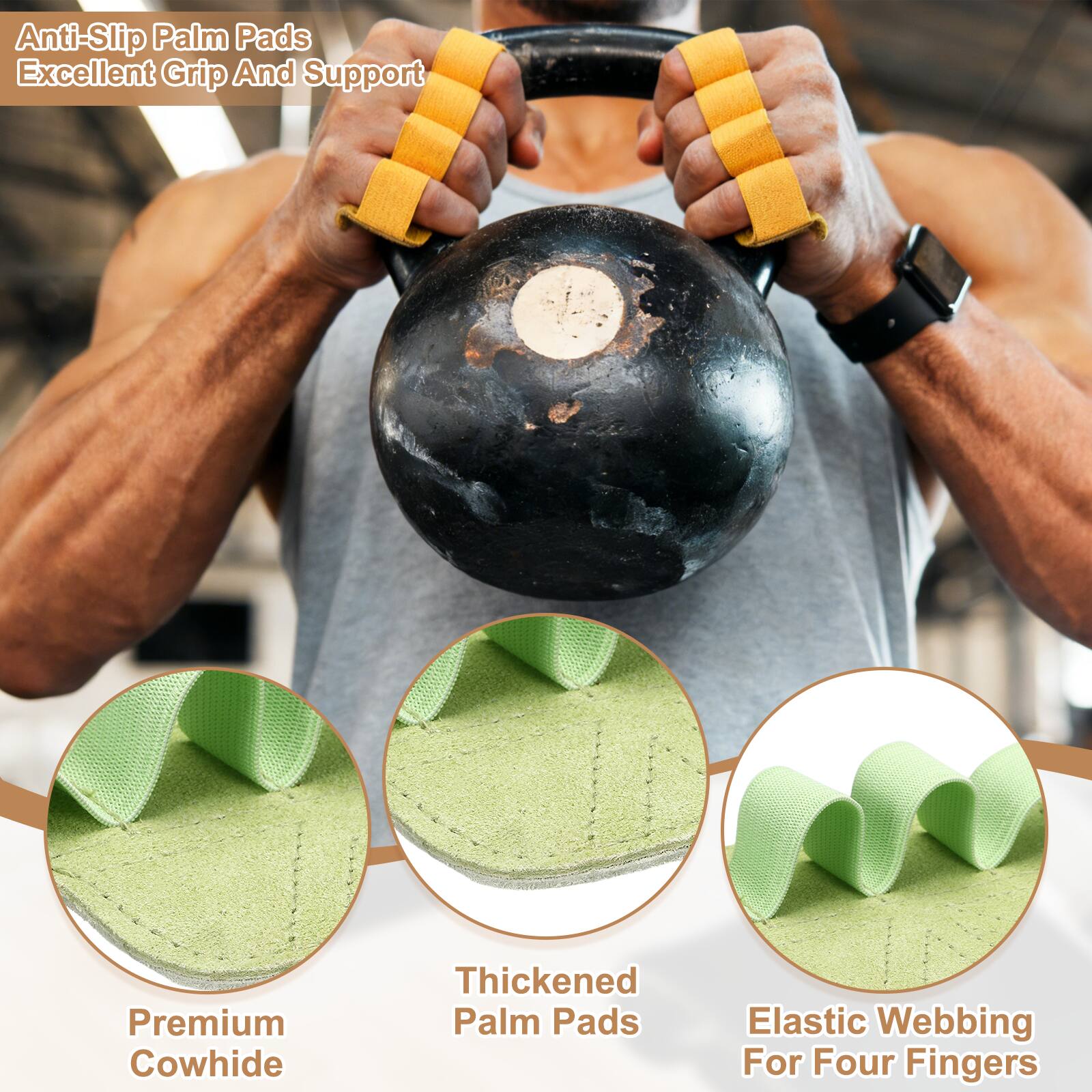 Anti-Slip Palm Pads  
Excellent Grip And Support  
Premium Cowhide  
Thickened Palm Pads  
Elastic Webbing For Four Fingers