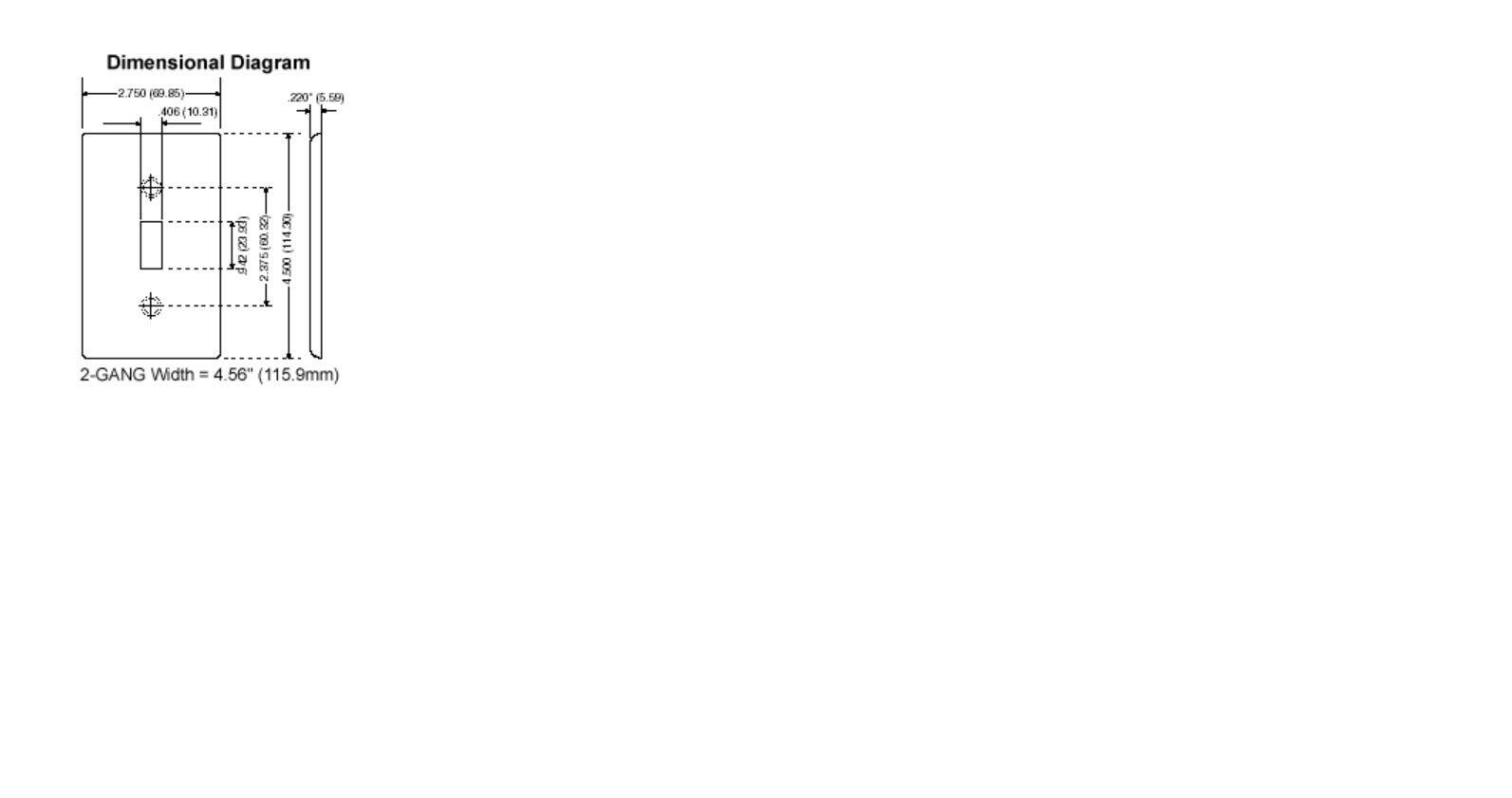 Dimensional Diagram  
2.750 (69.85)  
220 (5.59)  
406 (10.31)  
T $ ne(2 8 942 B 0SZ  
30 (114.30)  
4,500  
2-GANG Width = 4.56" (115.9mm)