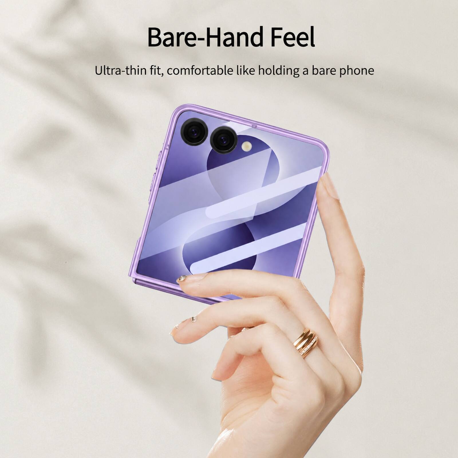 Bare-Hand Feel

Ultra-thin fit, comfortable like holding a bare phone