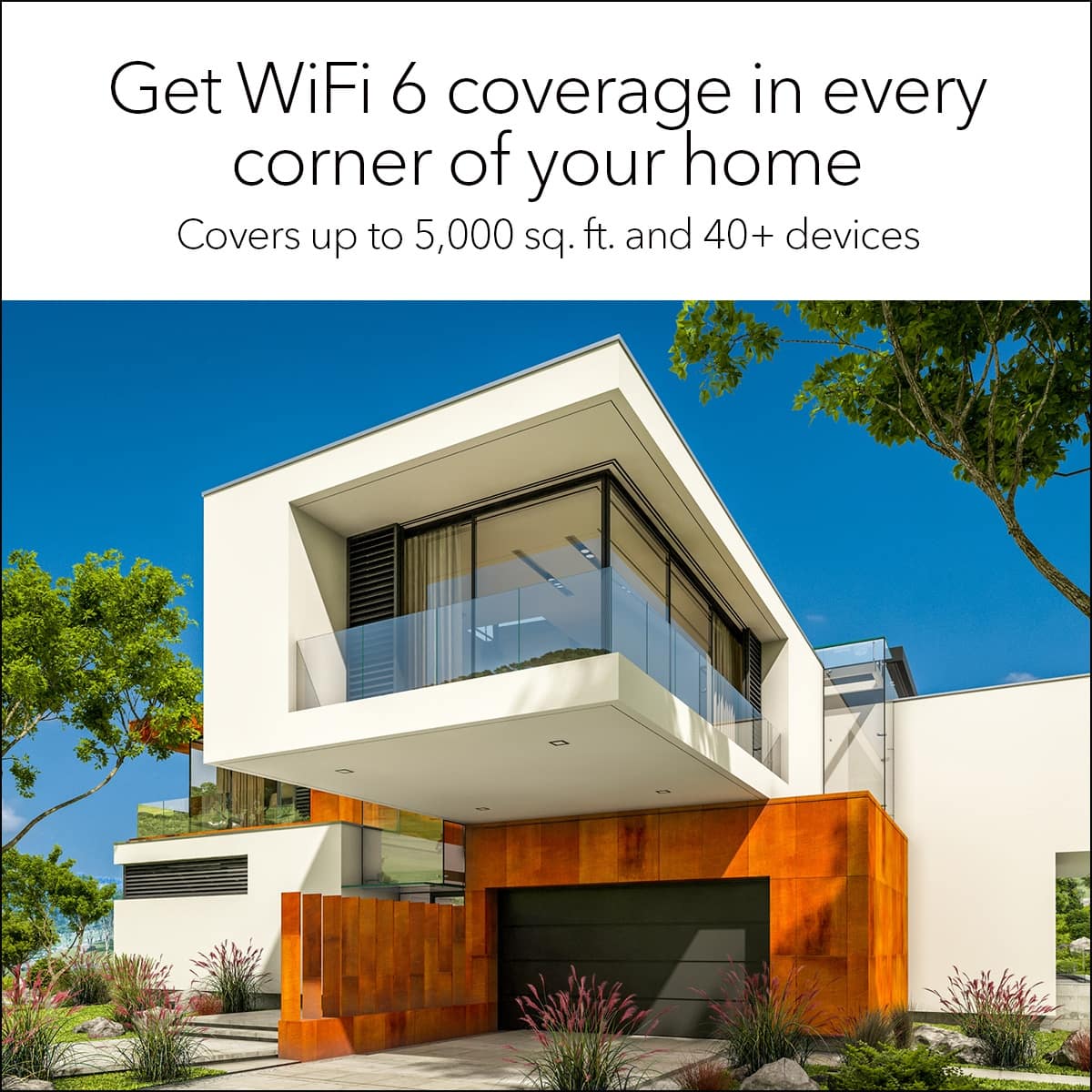 Get WiFi 6 coverage in every corner of your home. Covers up to 5,000 sq. ft. and 40+ devices.