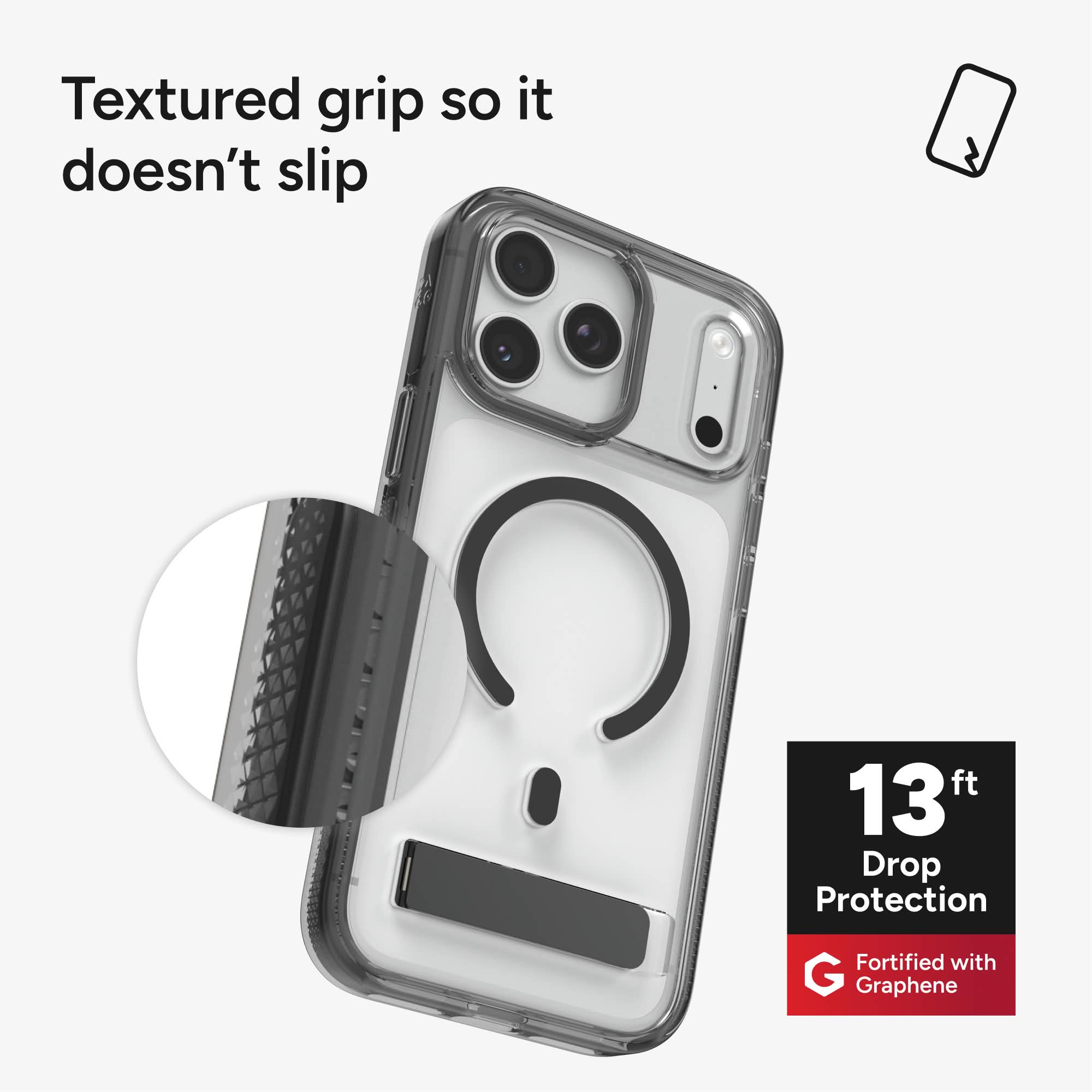 Textured grip so it doesn't slip

13 ft Drop Protection

Fortified with G Graphene