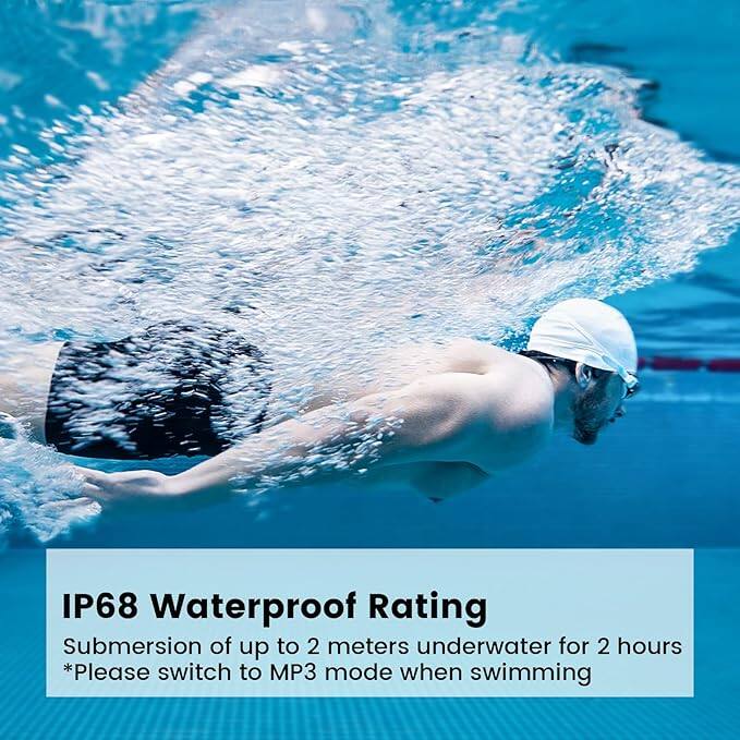 IP68 Waterproof Rating  
Submersion of up to 2 meters underwater for 2 hours  
*Please switch to MP3 mode when swimming