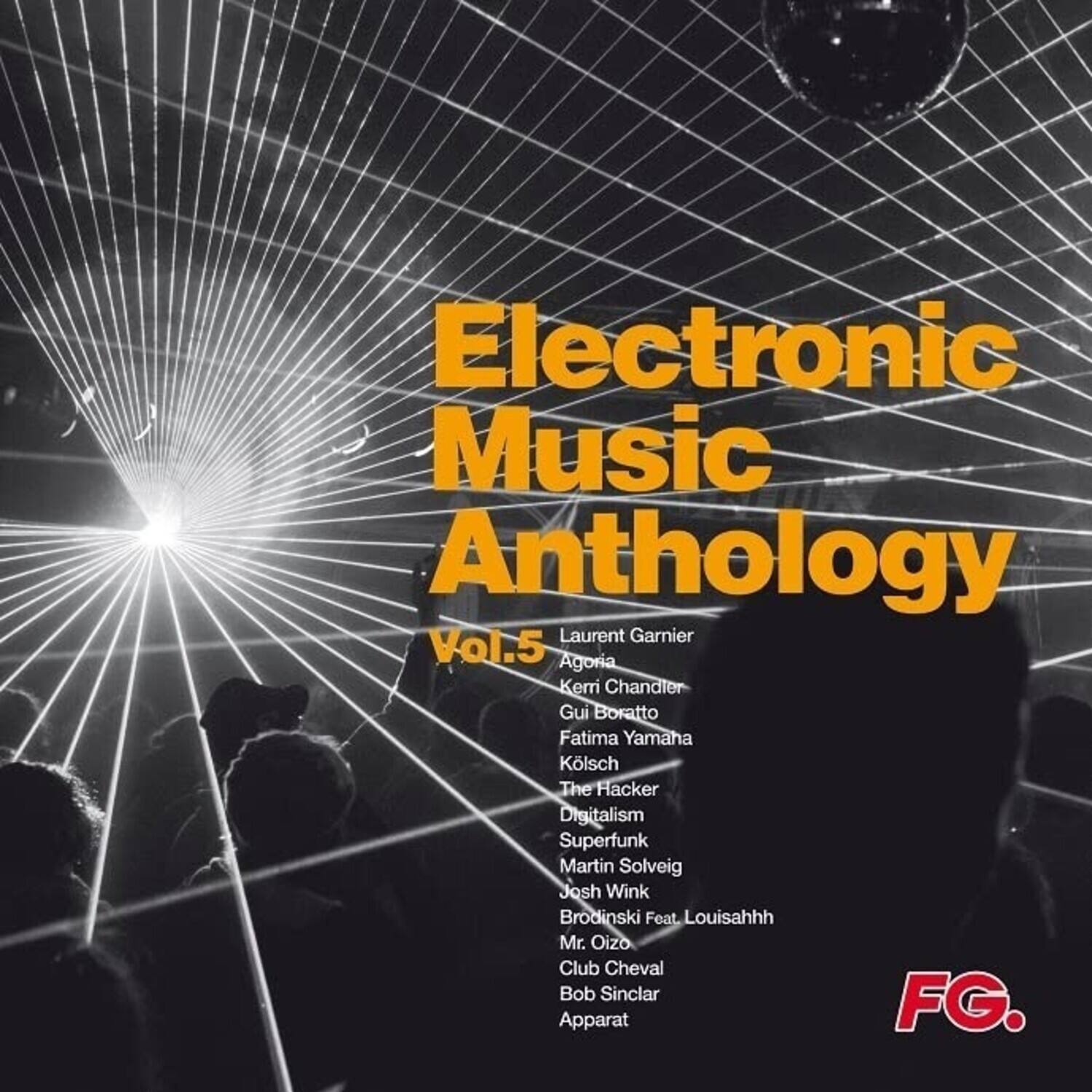 Electronic Music Anthology  
Vol.5  

Laurent Garnier  
Agoria  
Kerri Chandler  
Gui Boratto  
Fatima Yamaha  
Kolsch  
The Hacker  
Digitalism  
Superfunk  
Martin Solveig  
Josh Wink  
Brodinski Feat. Louisahhh  
Mr. Oizo  
Club Cheval  
Bob Sinclar  
Apparat  

FG.