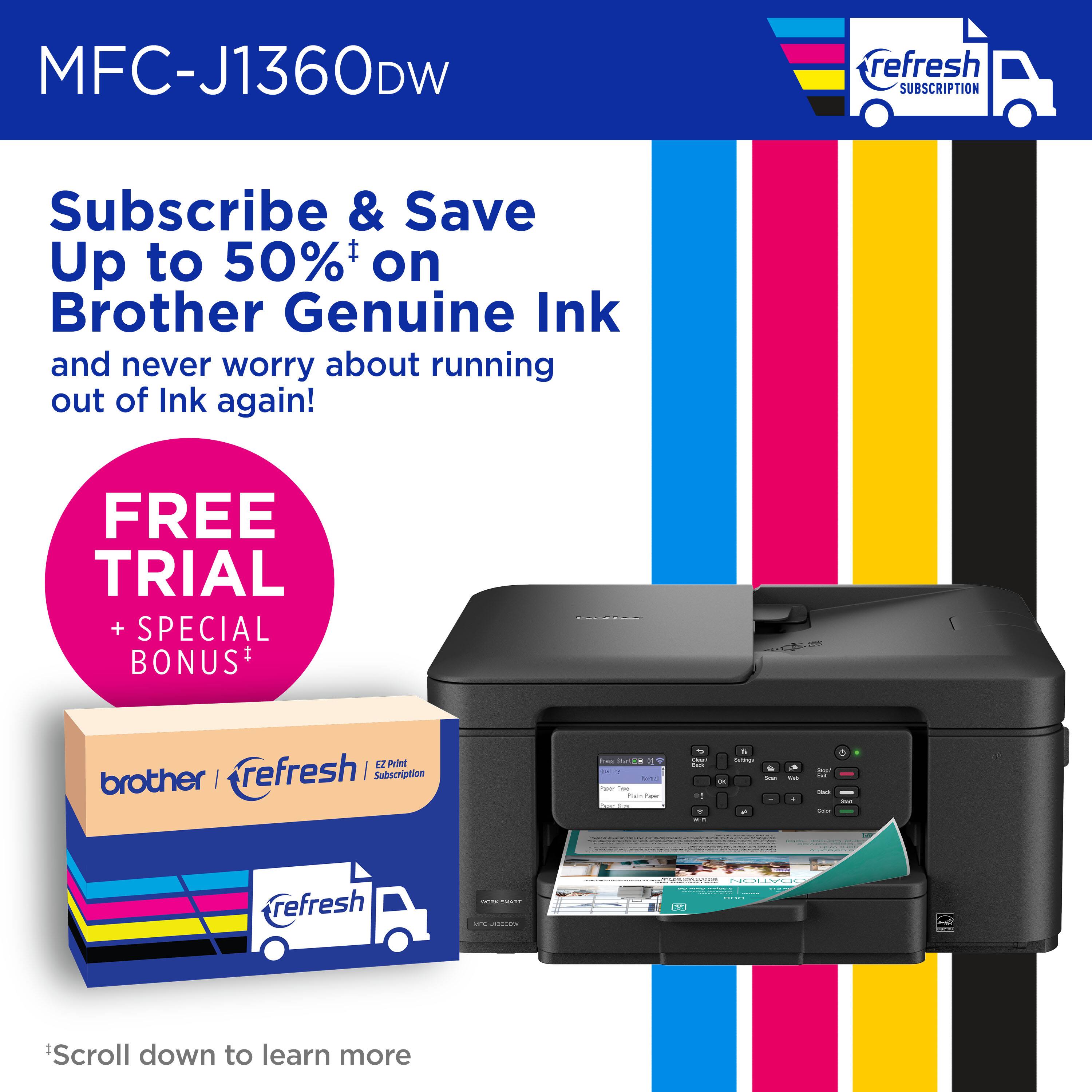 MFC-J1360DW refresh SUBSCRIPTION Subscribe & Save Up to 50% on Brother Genuine Ink and never worry about running out of Ink again! FREE TRIAL + SPECIAL BONUS* 12 Print brother I refresh I Subscription - . Scroll down to learn more