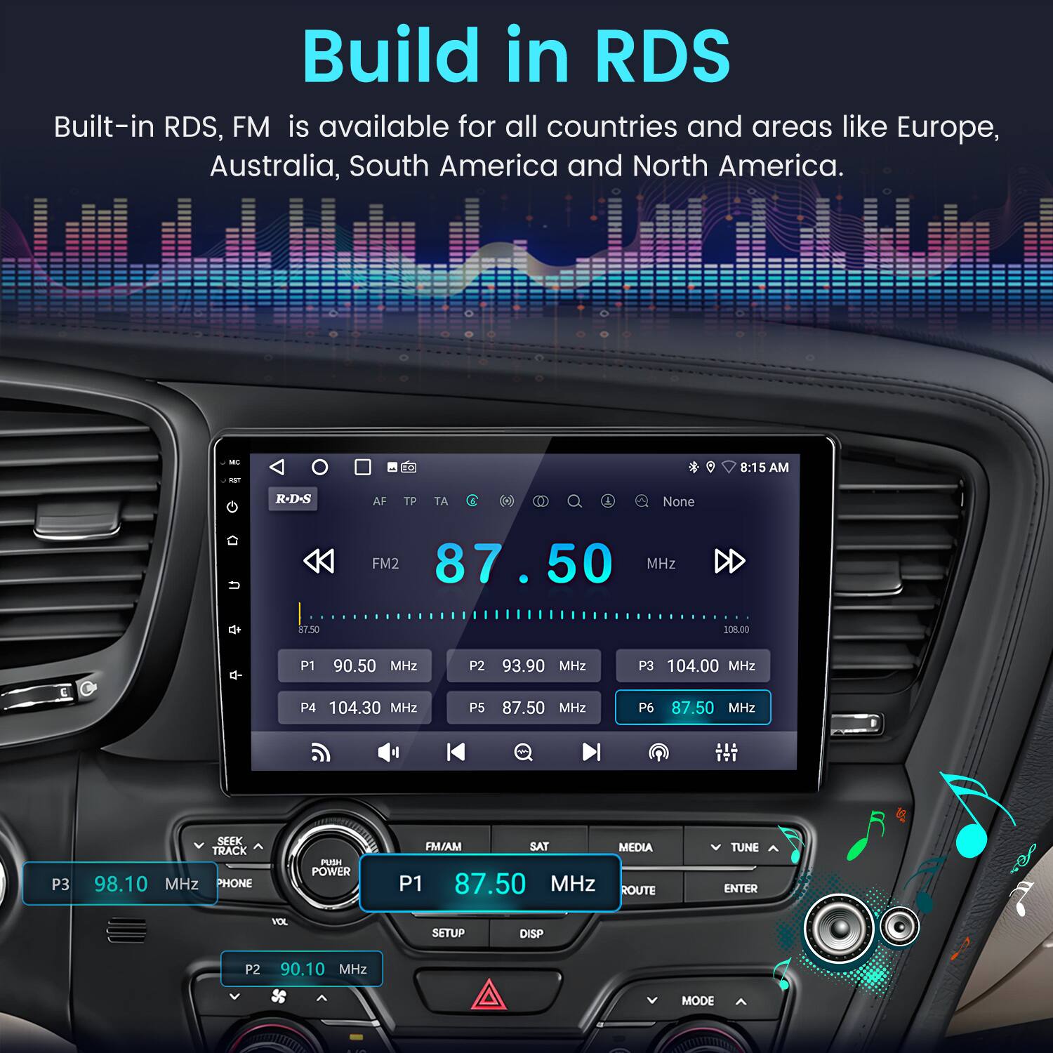 Build in RDS

Built-in RDS, FM is available for all countries and areas like Europe, Australia, South America and North America.

- FM2 87.50 MHz
- P1 90.50 MHz
- P2 93.90 MHz
- P3 104.00 MHz
- P4 104.30 MHz
- P5 87.50 MHz
- P6 87.50 MHz

- P3 98.10 MHz
- P1 87.50 MHz
- P2 90.10 MHz

- PHONE
- PUSH
- POWER
- FM/AM
- SAT
- MEDIA
- VCL
- SETUP
- DISP
- ROUTE
- TUNE
- ENTER
- MODE
