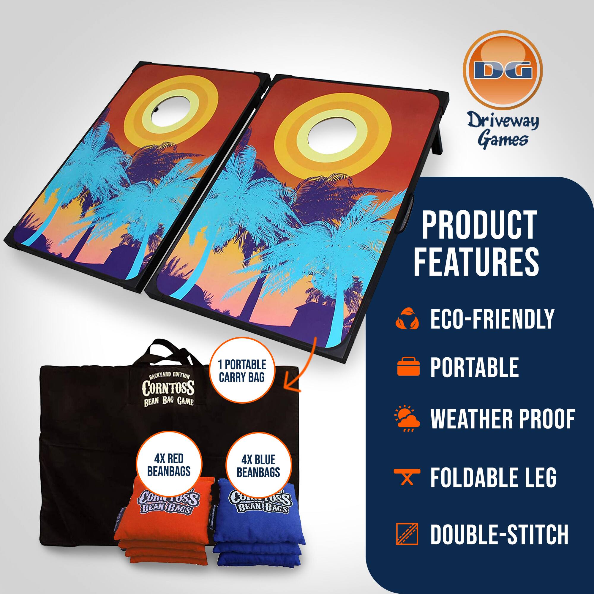 DG Driveway Games  
PRODUCT FEATURES  
ECO-FRIENDLY  
PORTABLE  
WEATHER PROOF  
FOLDABLE LEG  
DOUBLE-STITCH  

1 PORTABLE CARRY BAG  
4X RED BEANBAGS  
4X BLUE BEANBAGS