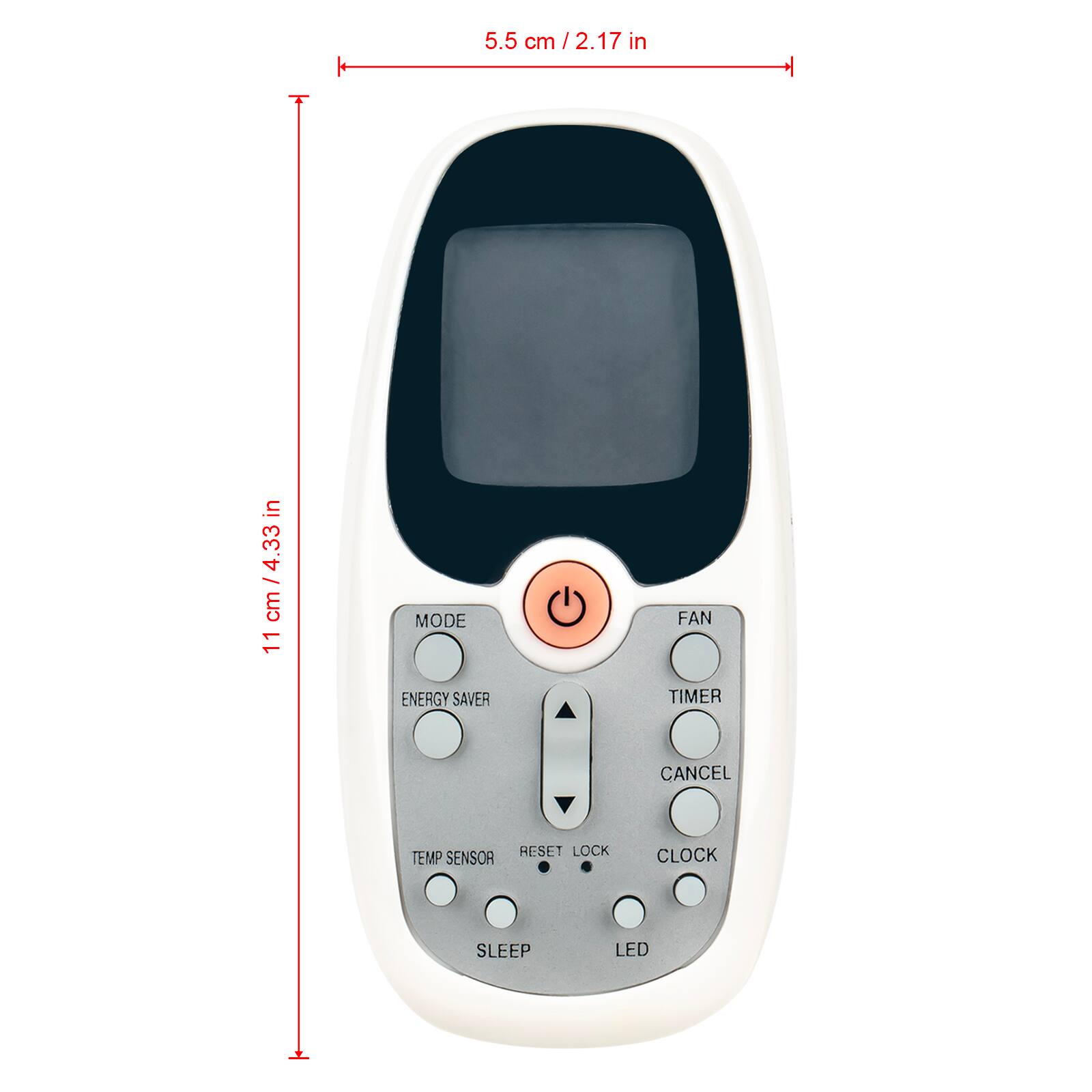 5.5 cm / 2.17 in  
4.33 cm / 1.7 in  
11 cm / 4.33 in  

MODE  
FAN  
ENERGY SAVER  
TIMER  
CANCEL  
RESET LOCK  
TEMP SENSOR  
CLOCK  
SLEEP  
LED