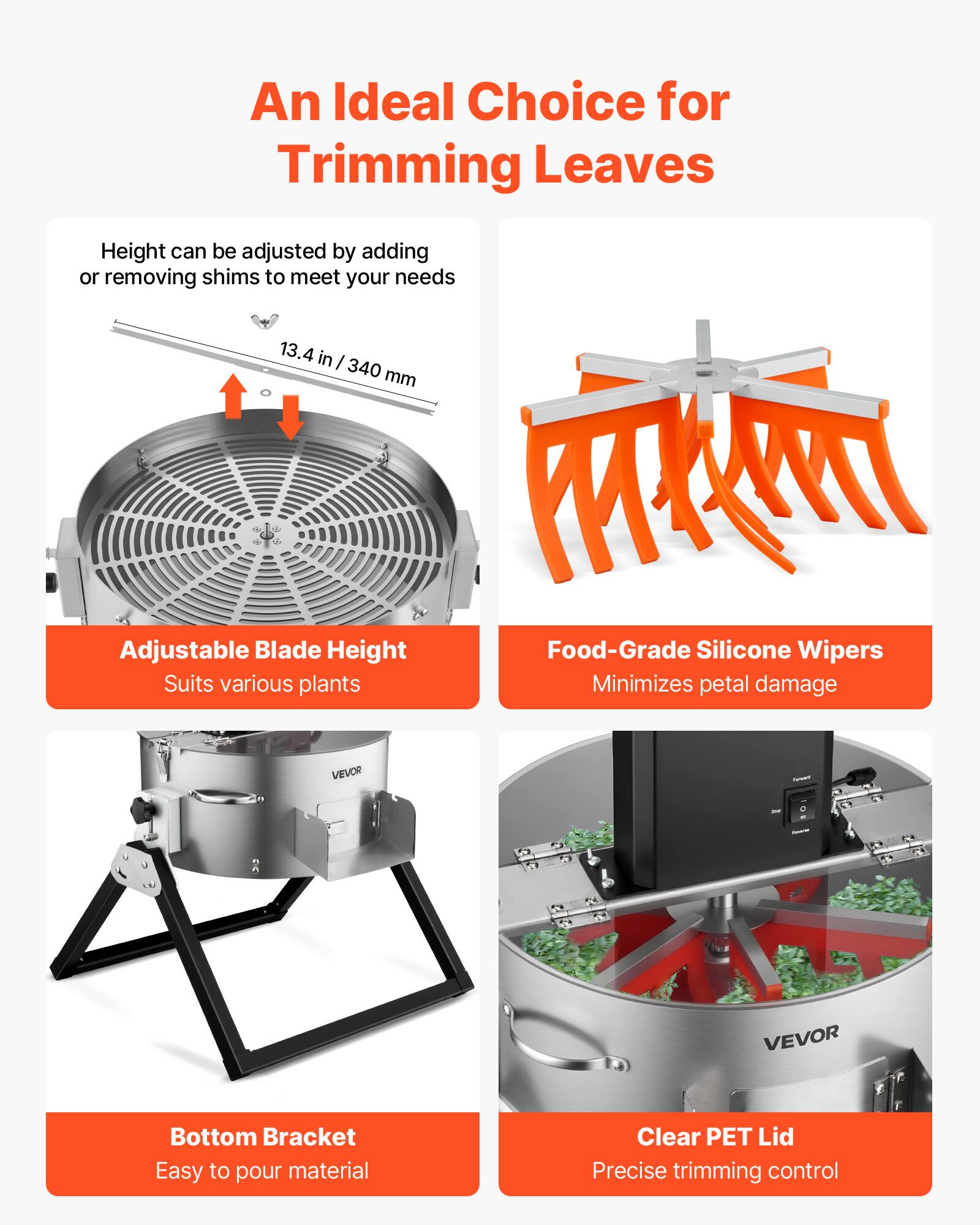 An Ideal Choice for Trimming Leaves

Height can be adjusted by adding or removing shims to meet your needs  
13.4 in / 340 mm

- Adjustable Blade Height  
  Suits various plants

- Food-Grade Silicone Wipers  
  Minimizes petal damage

- Bottom Bracket  
  Easy to pour material

- Clear PET Lid  
  Precise trimming control
