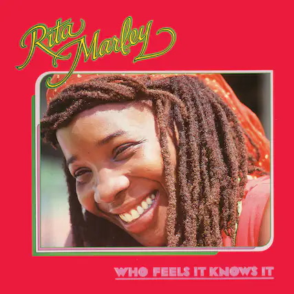 Rita Marley
WHO FEELS IT KNOWS IT