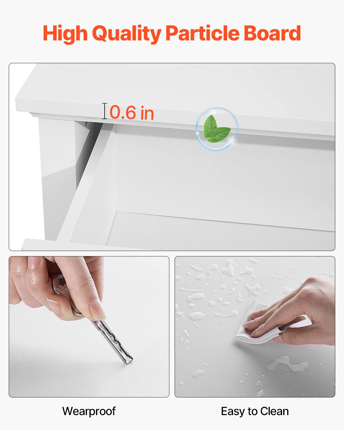 High Quality Particle Board

0.6 in

Wearproof

Easy to Clean