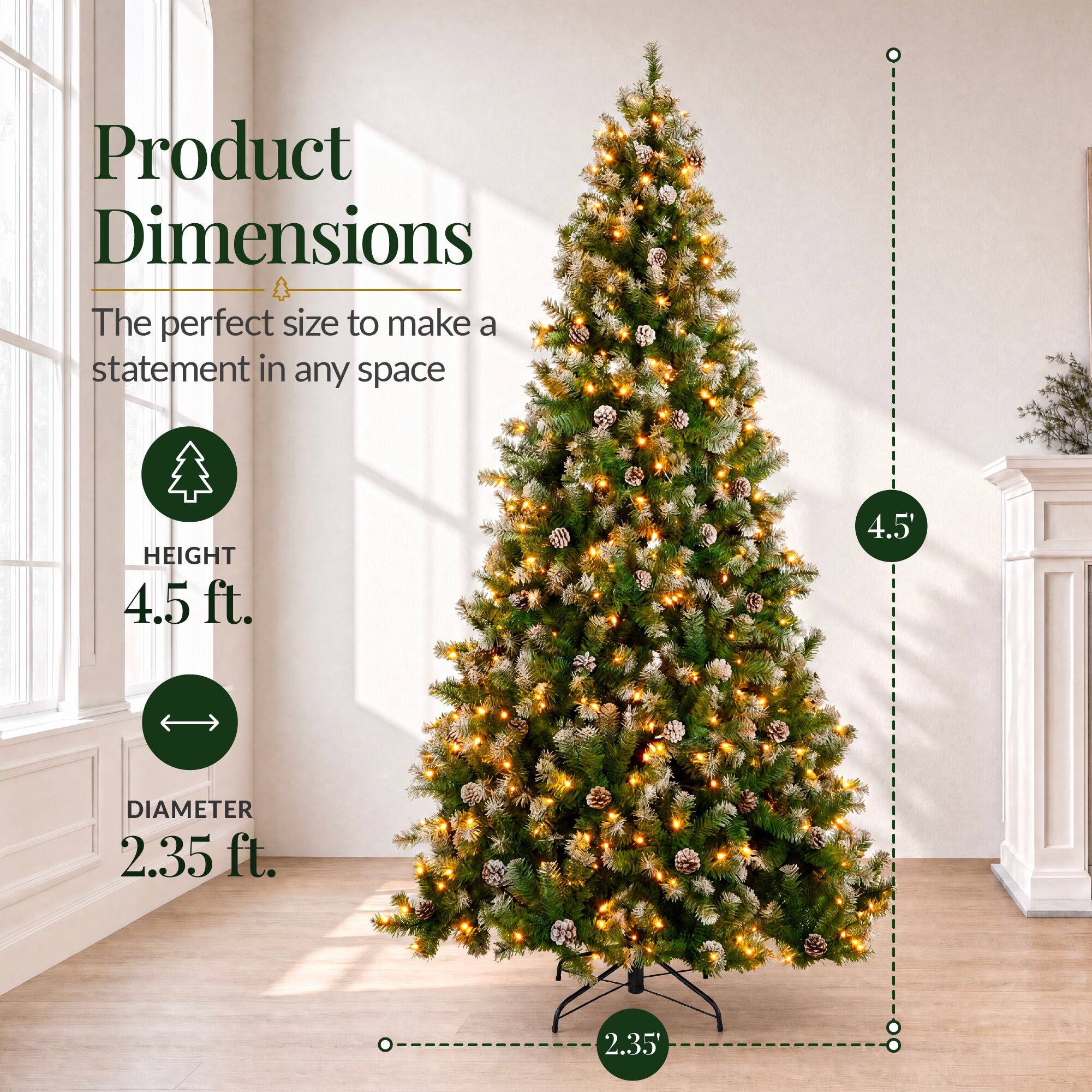 Product Dimensions  
The perfect size to make a statement in any space  

HEIGHT 4.5 ft.  
4.5'  

DIAMETER 2.35 ft.  
2.35'