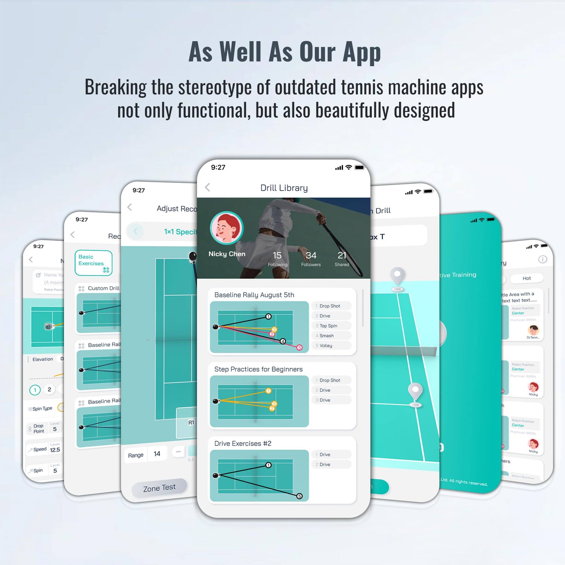 As Well As Our App  
Breaking the stereotype of outdated tennis machine apps not only functional, but also beautifully designed  

9:27  
Drill Library  

9:27  
Adjust Rec  
1x1 Speci  
Nicky Chen  
15  
34  
21  

9:27  
Basic Exercises  

9:27  
Custom Drill  

Baseline Rally August 5th  
Step Practices for Beginners  
Drive Exercises #2  

Elevation  
Spin Type  
Drop  
Speed  
Range  
Spin  

Zone Test  

All rights reserved