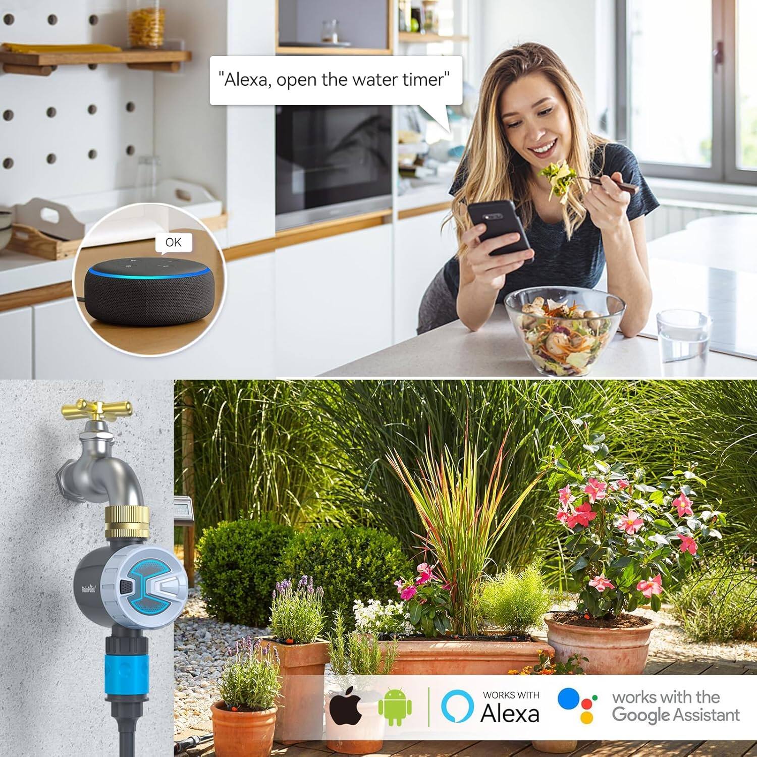 "Alexa, open the water timer"

OK

Alexa works with the Google Assistant

WORKS WITH Alexa

works with the Google Assistant
