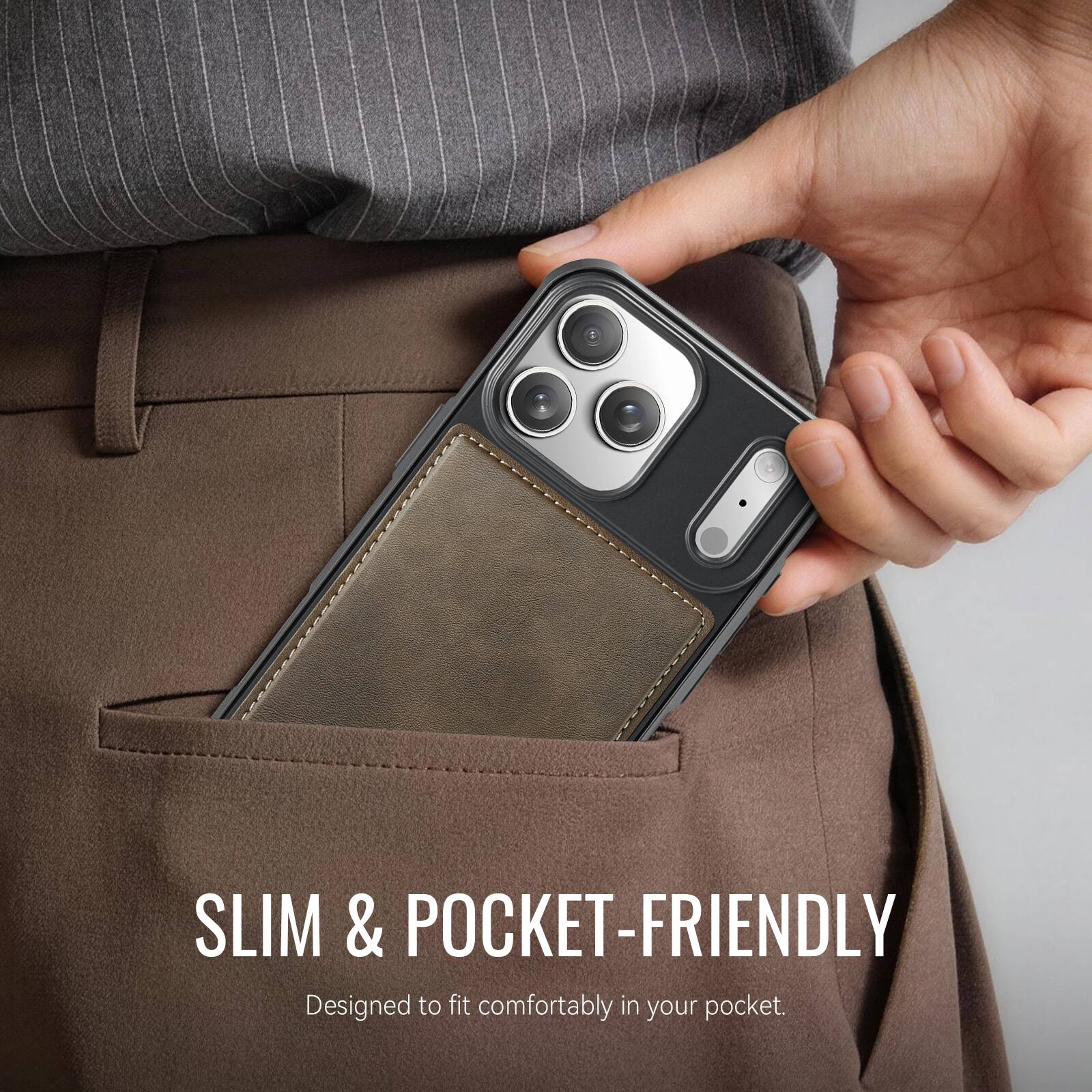 SLIM & POCKET-FRIENDLY  
Designed to fit comfortably in your pocket.