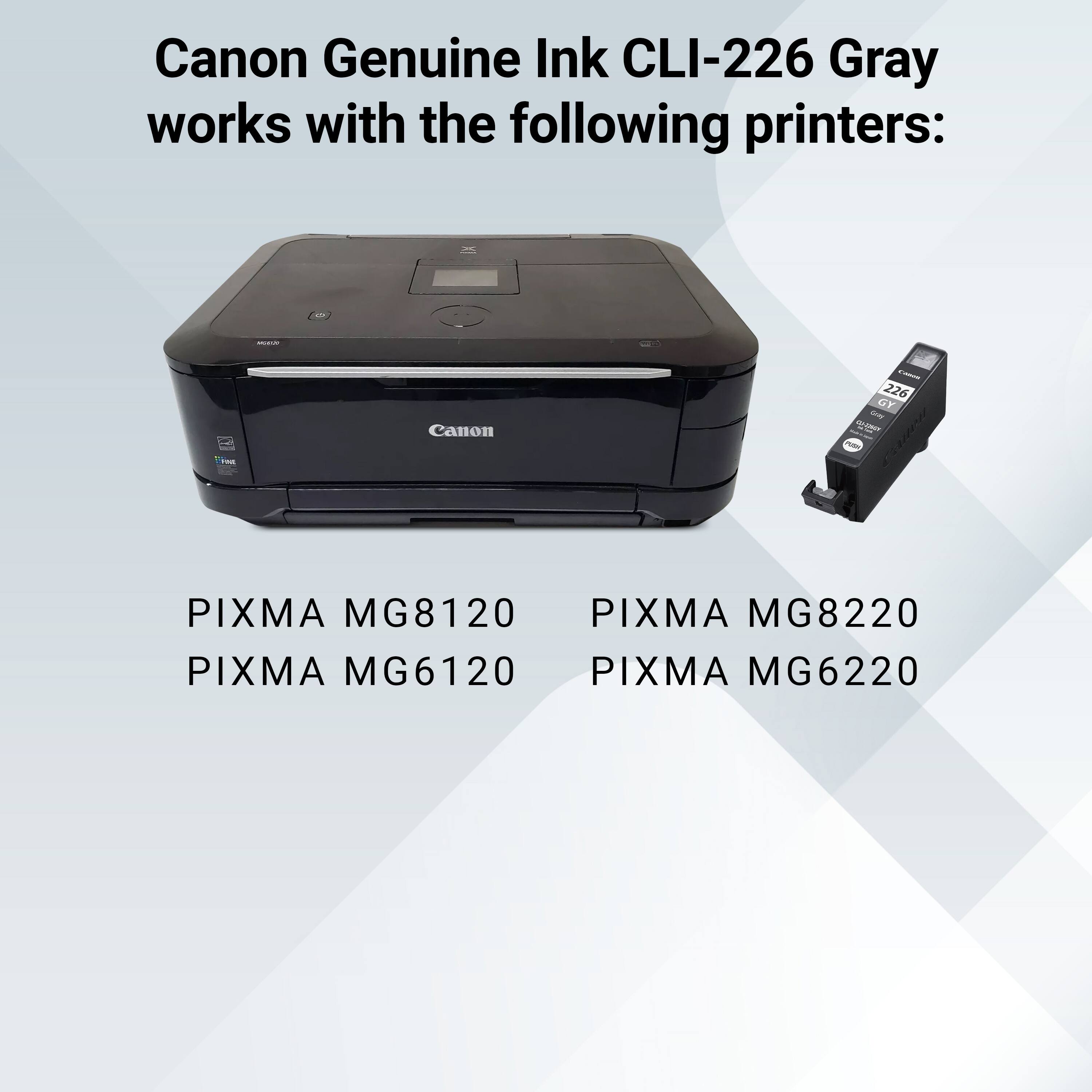 Canon Genuine Ink CLI-226 Gray works with the following printers:
- Canon
- PIXMA MG8120
- PIXMA MG8220
- PIXMA MG6120
- PIXMA MG6220