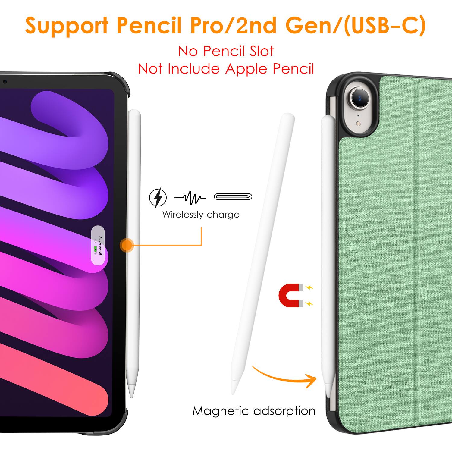 Support Pencil Pro/2nd Gen/(USB-C)  
No Pencil Slot  
Not Include Apple Pencil  

Wirelessly charge 1 Apple Pencil  

Magnetic adsorption