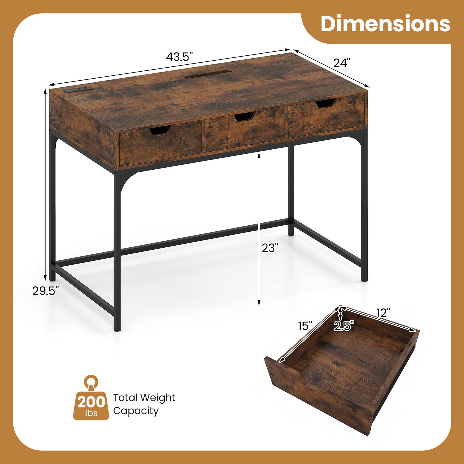 Dimensions:  
43.5" x 24" x 23"  
Height: 29.5"  
Drawer: 15" x 2.5" x 12"  

Total Weight Capacity: 200 lbs