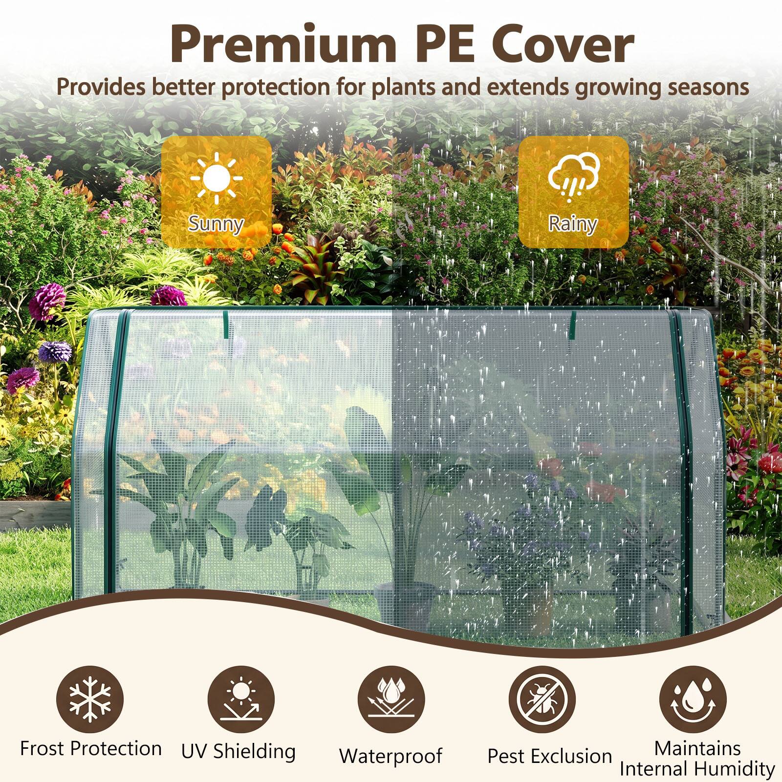 Premium PE Cover  
Provides better protection for plants and extends growing seasons

- Sunny
- Rainy

Frost Protection  
UV Shielding  
Waterproof  
Pest Exclusion  
Maintains Internal Humidity