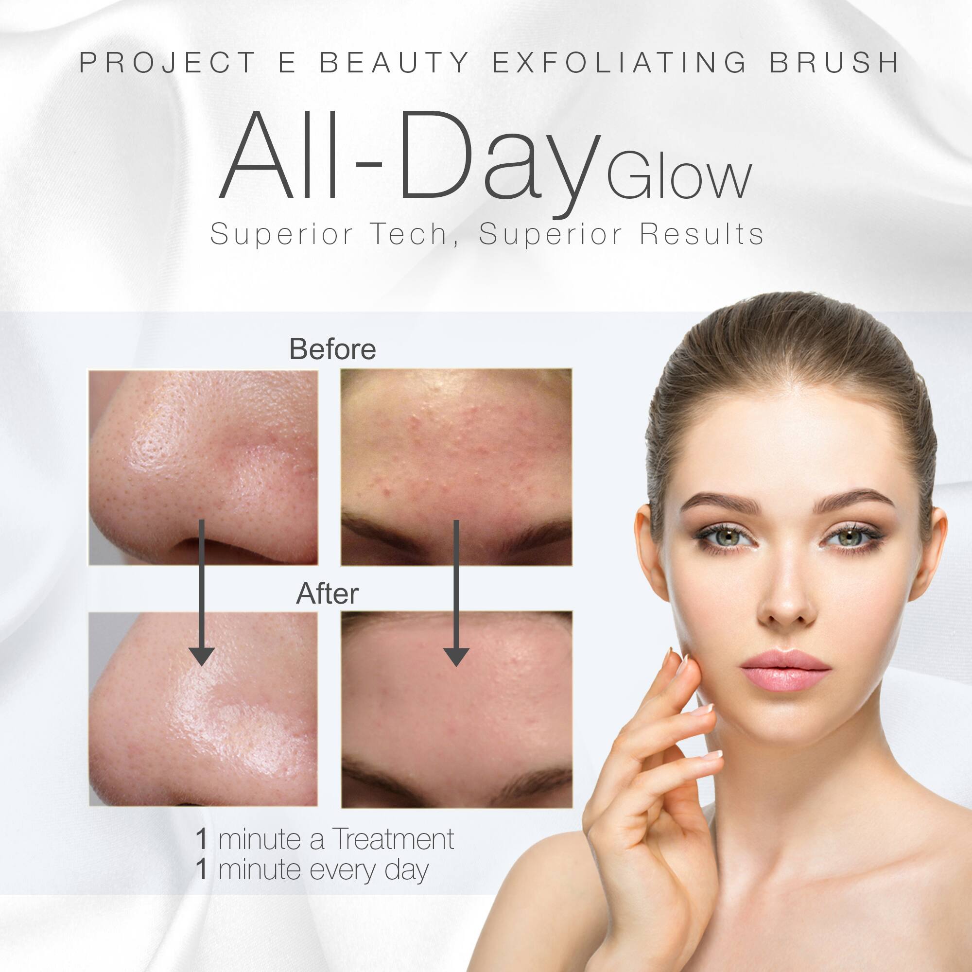 PROJECT E BEAUTY EXFOLIATING BRUSH  
All-Day Glow  
Superior Tech, Superior Results  

Before  
After  

1 minute a Treatment  
1 minute every day