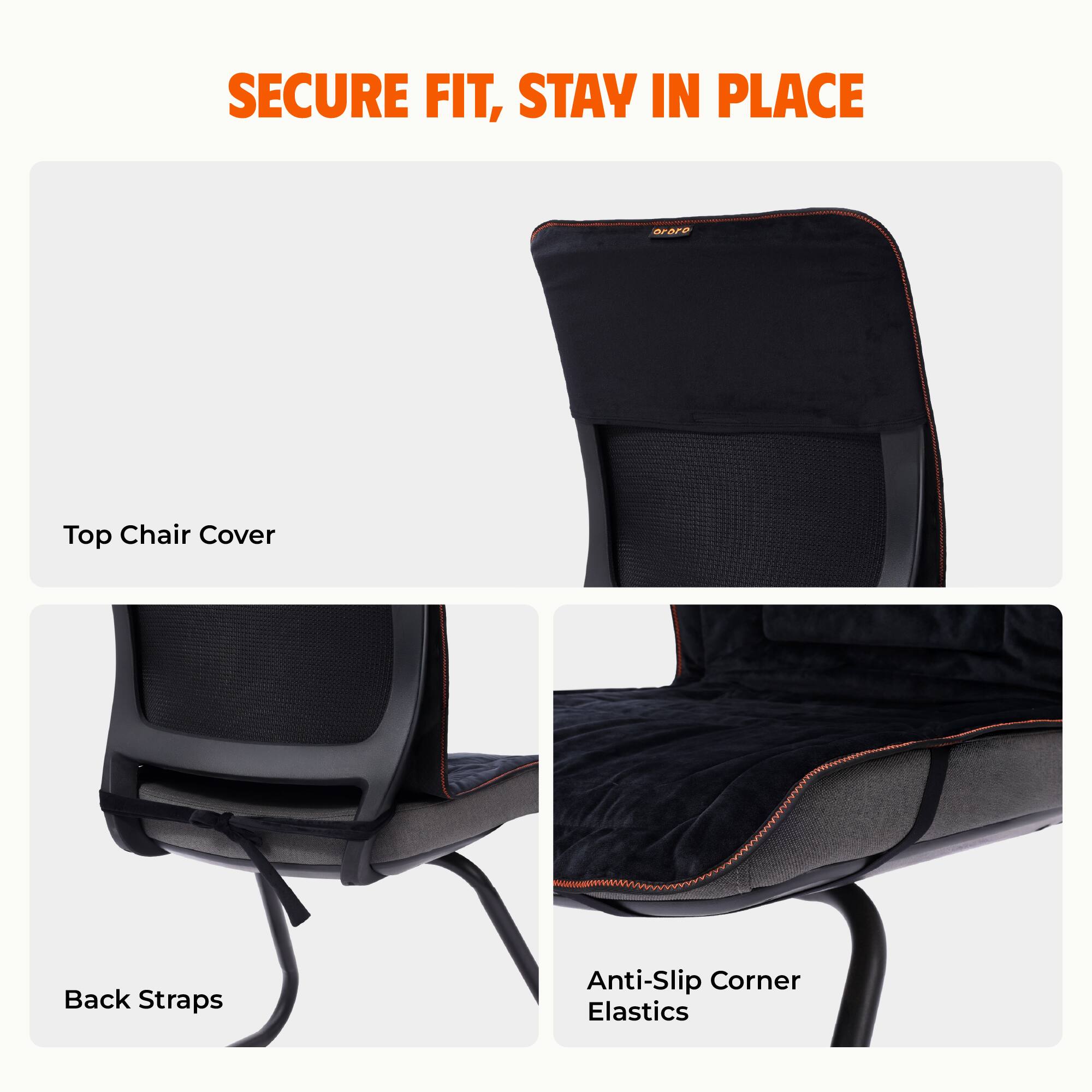 SECURE FIT, STAY IN PLACE

Top Chair Cover

Back Straps

Anti-Slip Corner Elastics