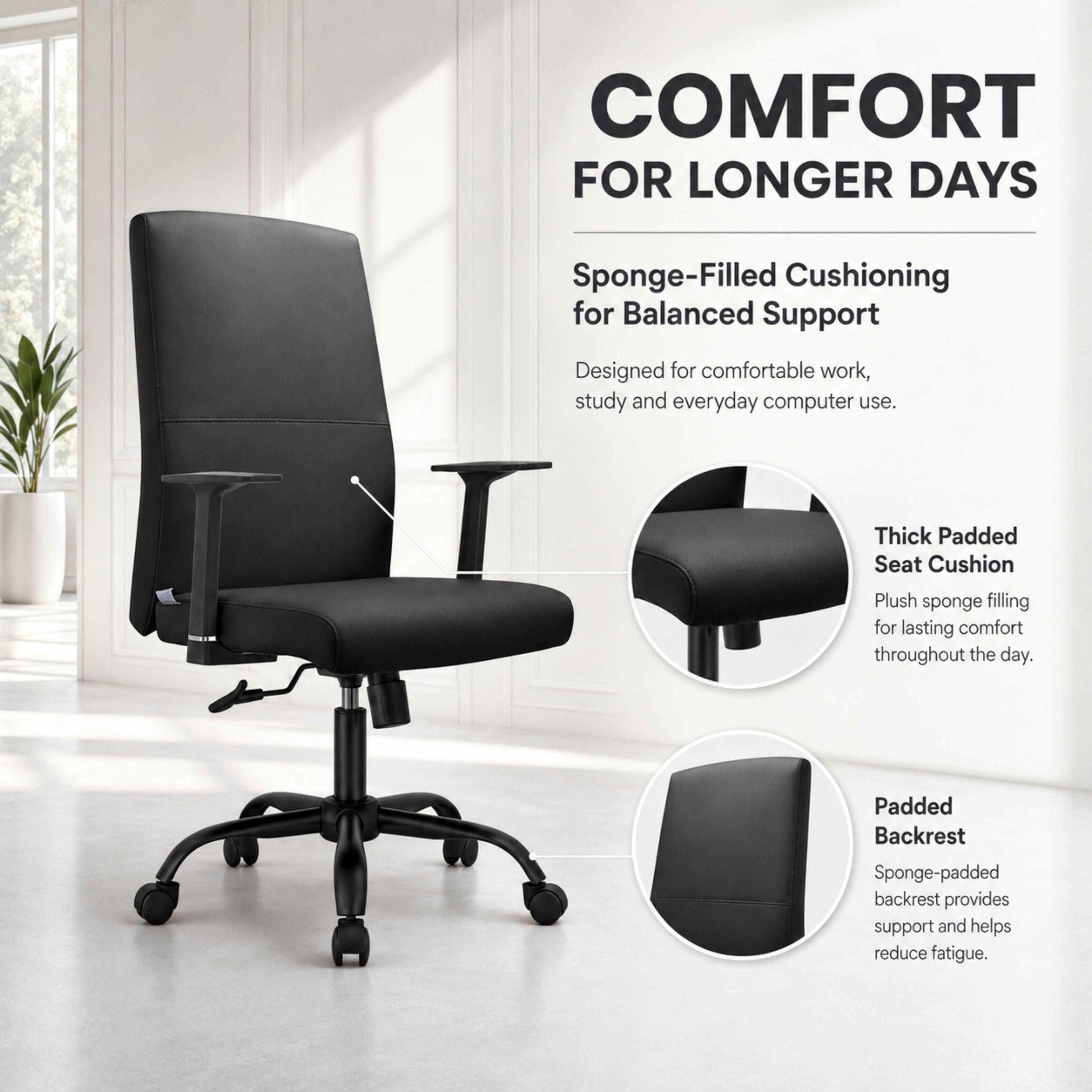 COMFORT FOR LONGER DAYS

Sponge-Filled Cushioning for Balanced Support

Designed for comfortable work, study and everyday computer use.

Thick Padded Seat Cushion
Plush sponge filling for lasting comfort throughout the day.

Padded Backrest
Sponge-padded backrest provides support and helps reduce fatigue.