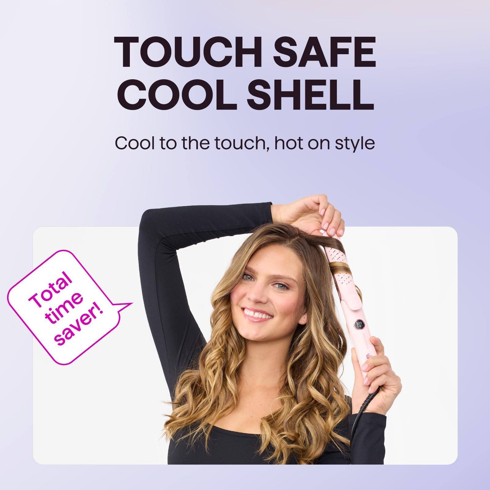 TOUCH SAFE COOL SHELL  
Cool to the touch, hot on style  

Total time saver!