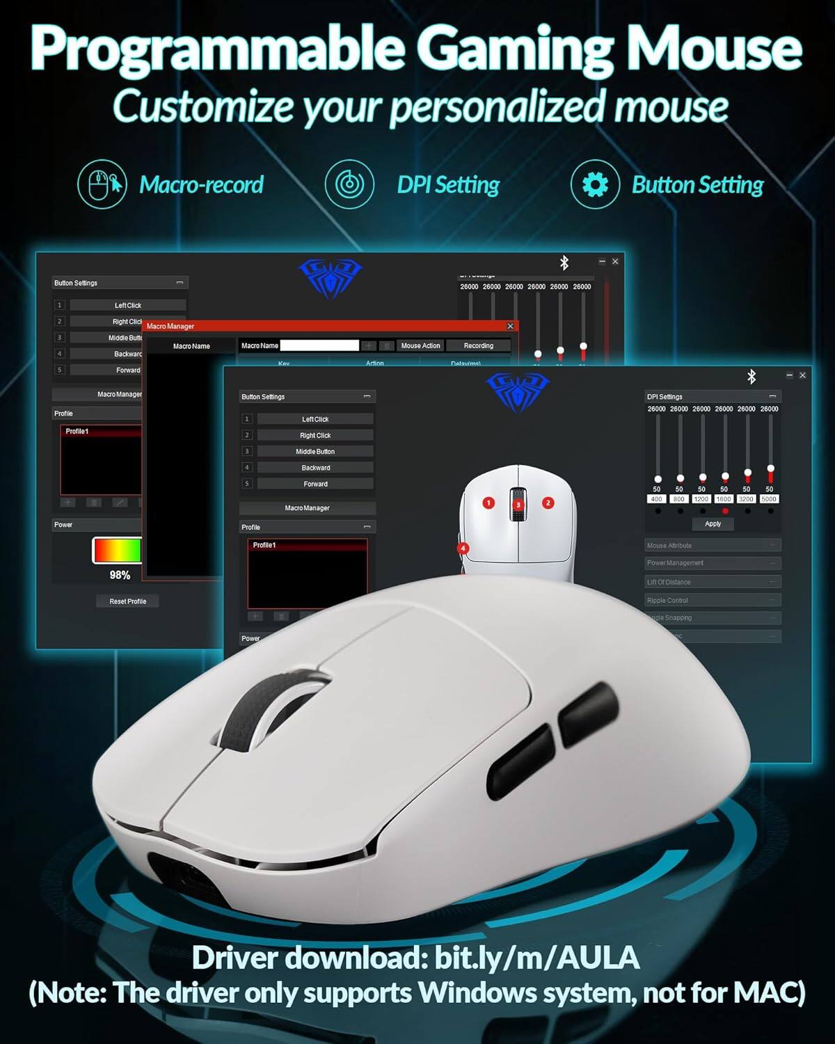 Programmable Gaming Mouse  
Customize your personalized mouse

Macro-record  
DPI Setting  
Button Setting

Button Settings  
1. Left Click  
2. Right Click  
3. Middle Button  
4. Backward  
5. Forward  

Macro Manager  
Macro Name:  
Mouse Action:  
Profile: Profile 1  
Power: 98%  
Reset Profile

DPI Settings  
26000 26000 26000 26000 26000 26000

Mouse Attributes  
Power Management  
Lift Off Distance  
Replay Control  
Power Snapstop

Driver download: bit.ly/m/AULA  
(Note: The driver only supports Windows system, not for MAC)
