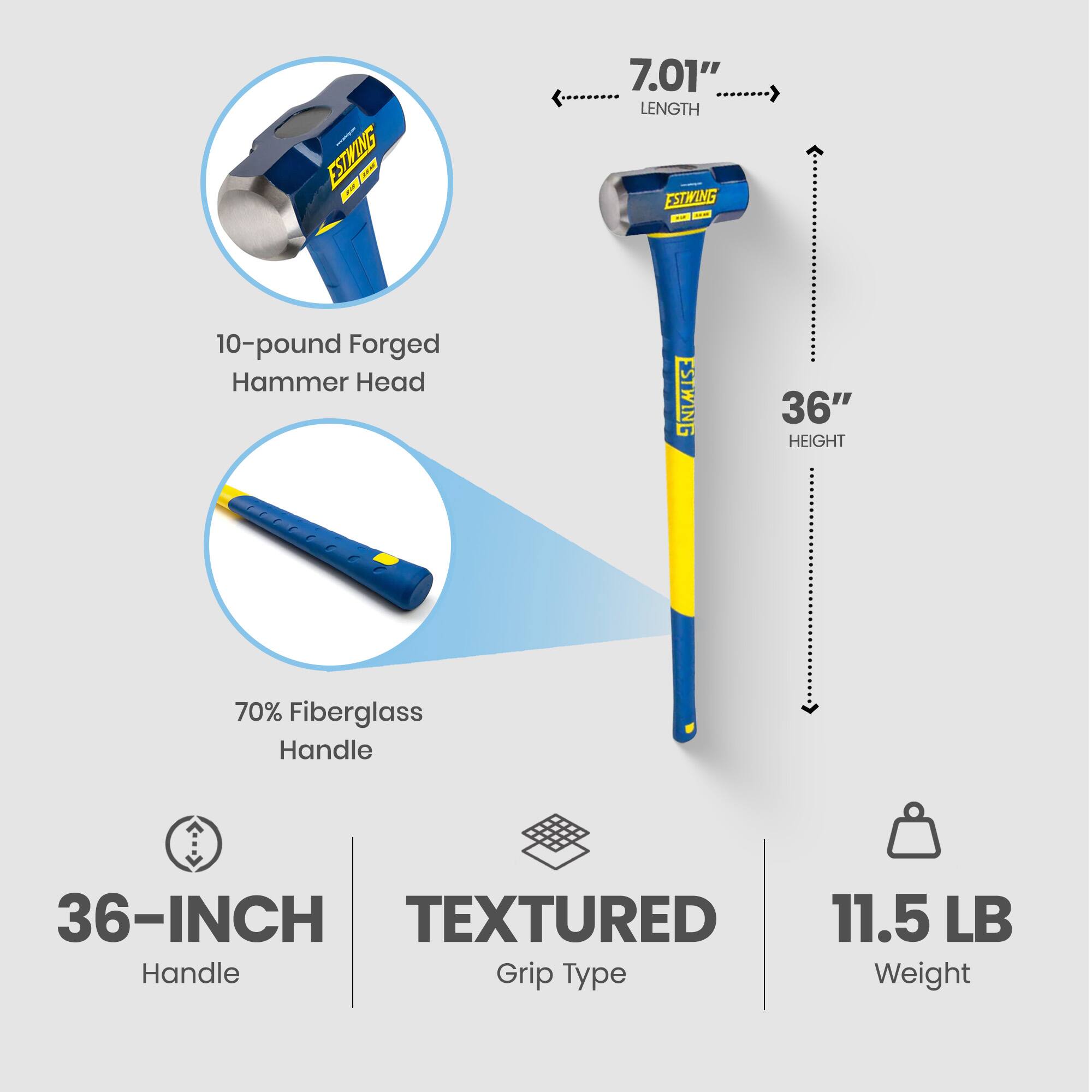 ESTWING - 7.01" LENGTH ESTWING - 10-pound Forged Hammer Head ESTWING 36" HEIGHT 70% Fiberglass Handle 36-INCH TEXTURED 11.5 LB Handle Grip Type Weight