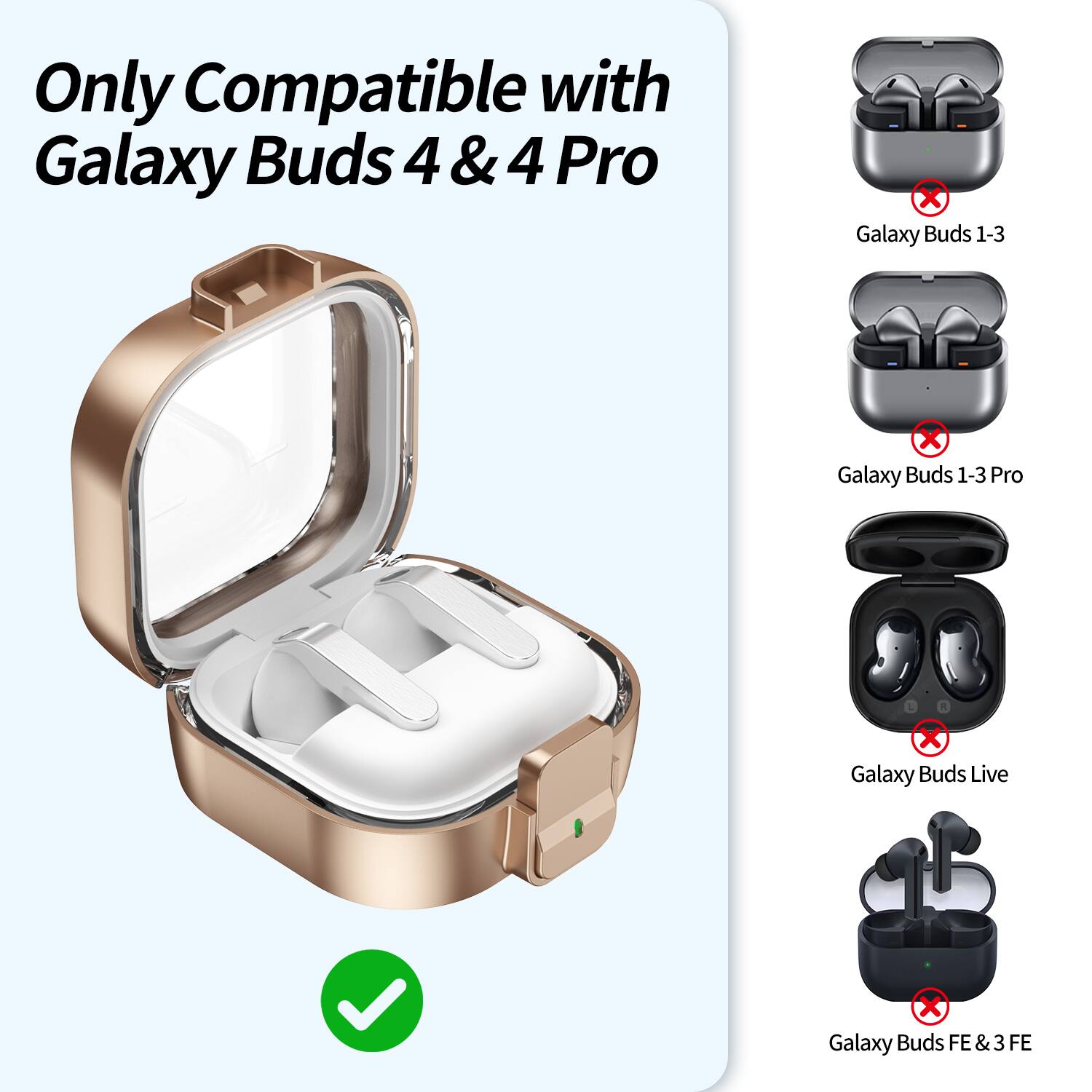 Only Compatible with Galaxy Buds 4 & 4 Pro

Galaxy Buds 1-3  
Galaxy Buds 1-3 Pro  
Galaxy Buds Live  
Galaxy Buds FE & 3 FE