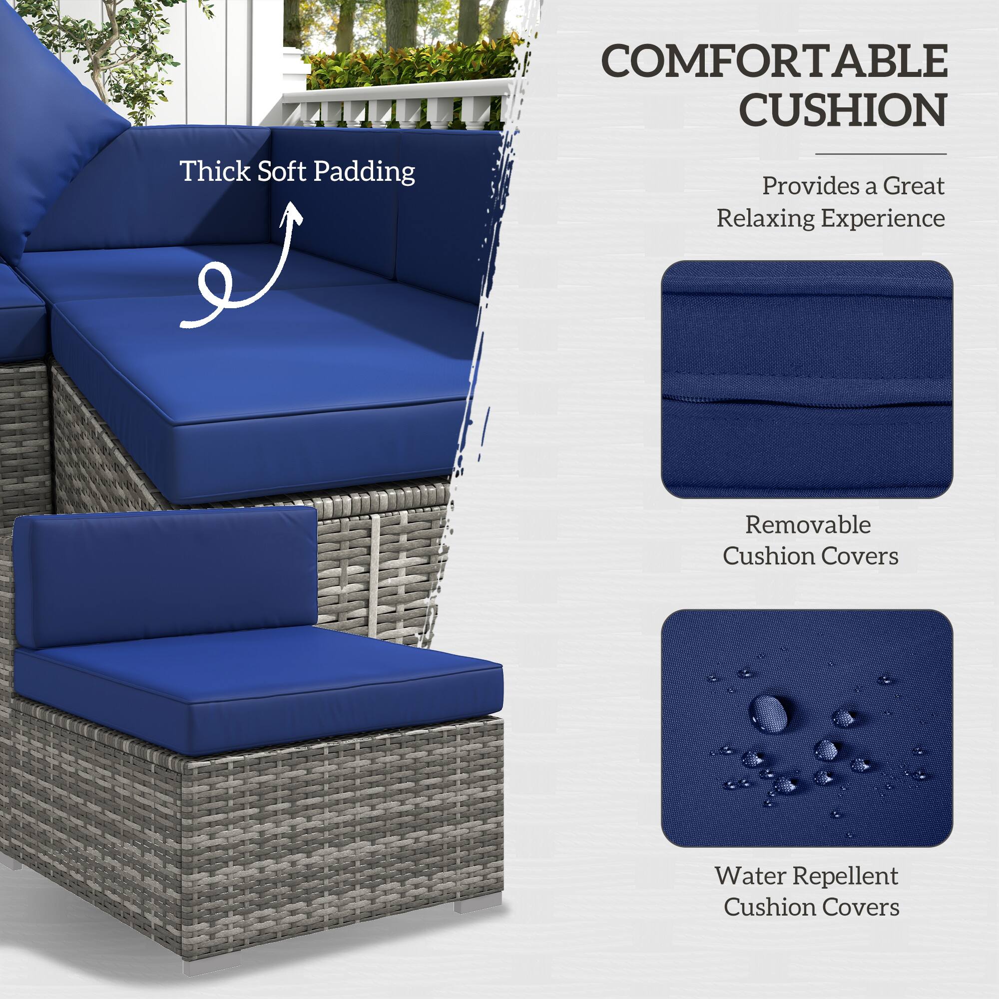 COMFORTABLE CUSHION  
Thick Soft Padding  
Provides a Great Relaxing Experience  
Removable Cushion Covers  
Water Repellent Cushion Covers