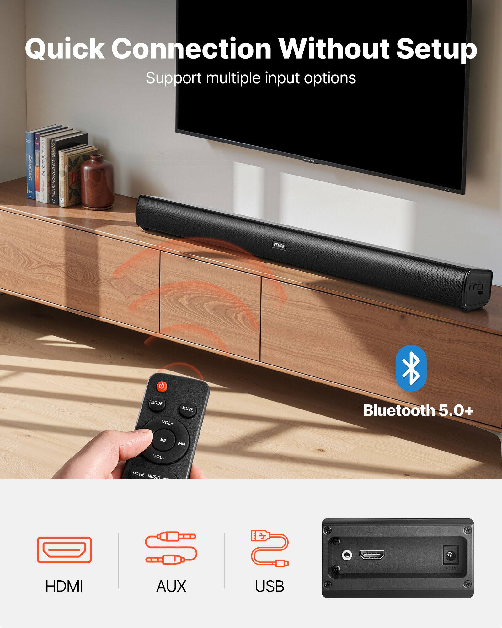 Quick Connection Without Setup  
Support multiple input options  

Bluetooth 5.0+  

HDMI  
AUX  
USB