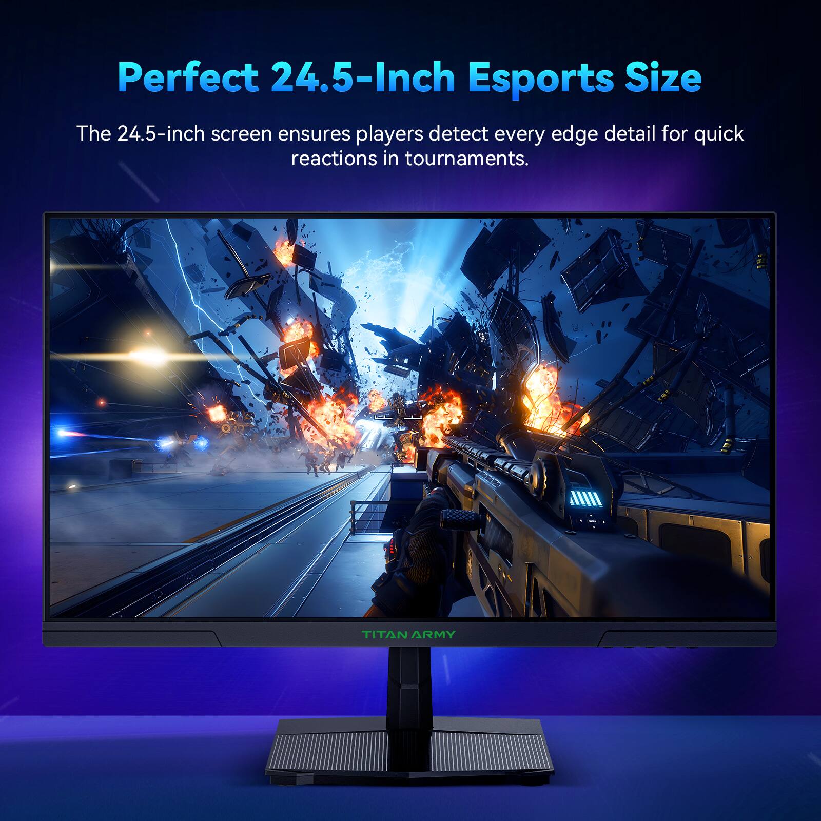 Perfect 24.5-Inch Esports Size

The 24.5-inch screen ensures players detect every edge detail for quick reactions in tournaments.