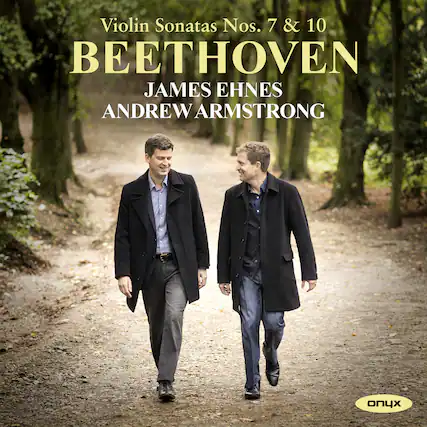 Violin Sonatas Nos. 7 & 10
BEETHOVEN
JAMES EHNEs
ANDREW ARMSTRONG
onyx