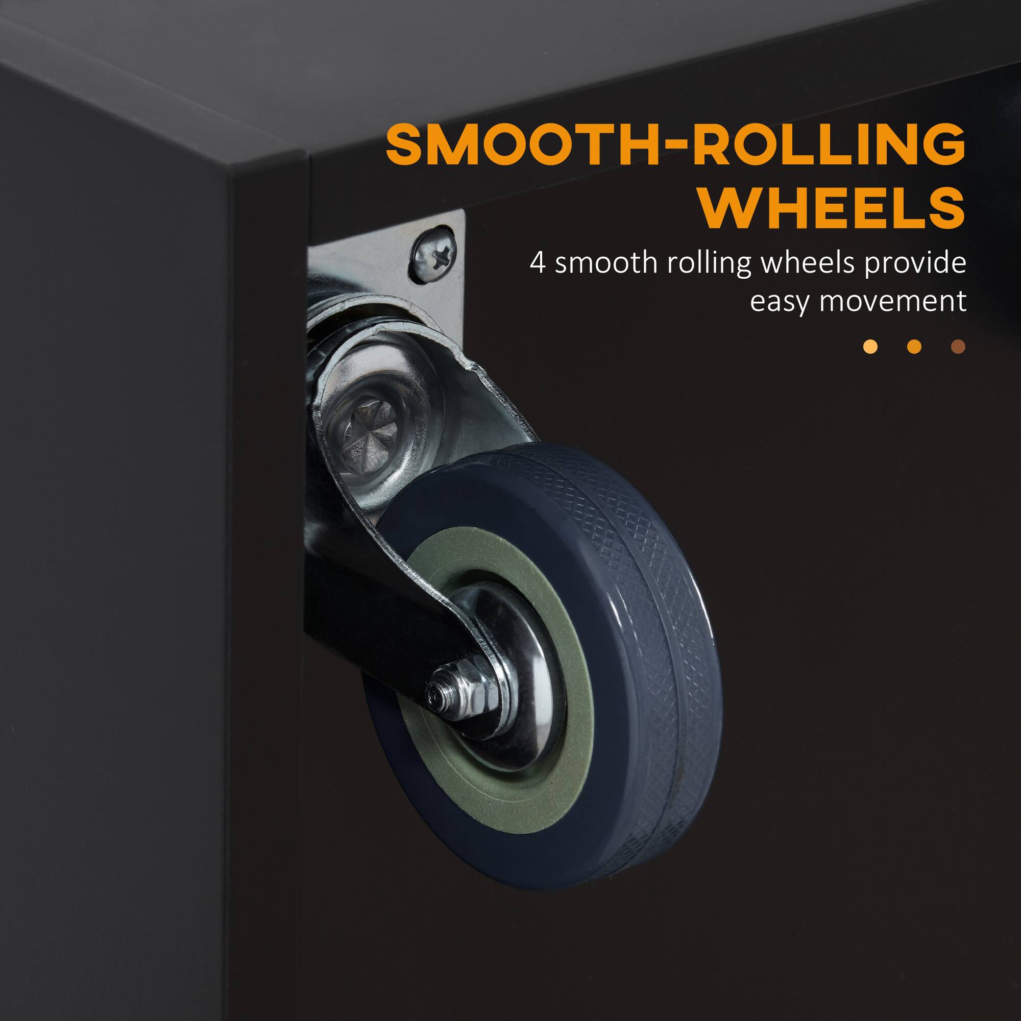 SMOOTH-ROLLING WHEELS

4 smooth rolling wheels provide easy movement