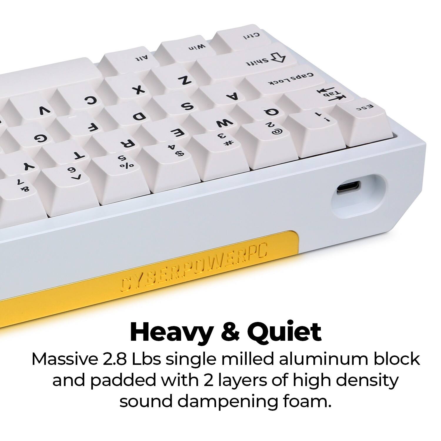 Heavy & Quiet  
Massive 2.8 Lbs single milled aluminum block and padded with 2 layers of high density sound dampening foam.
