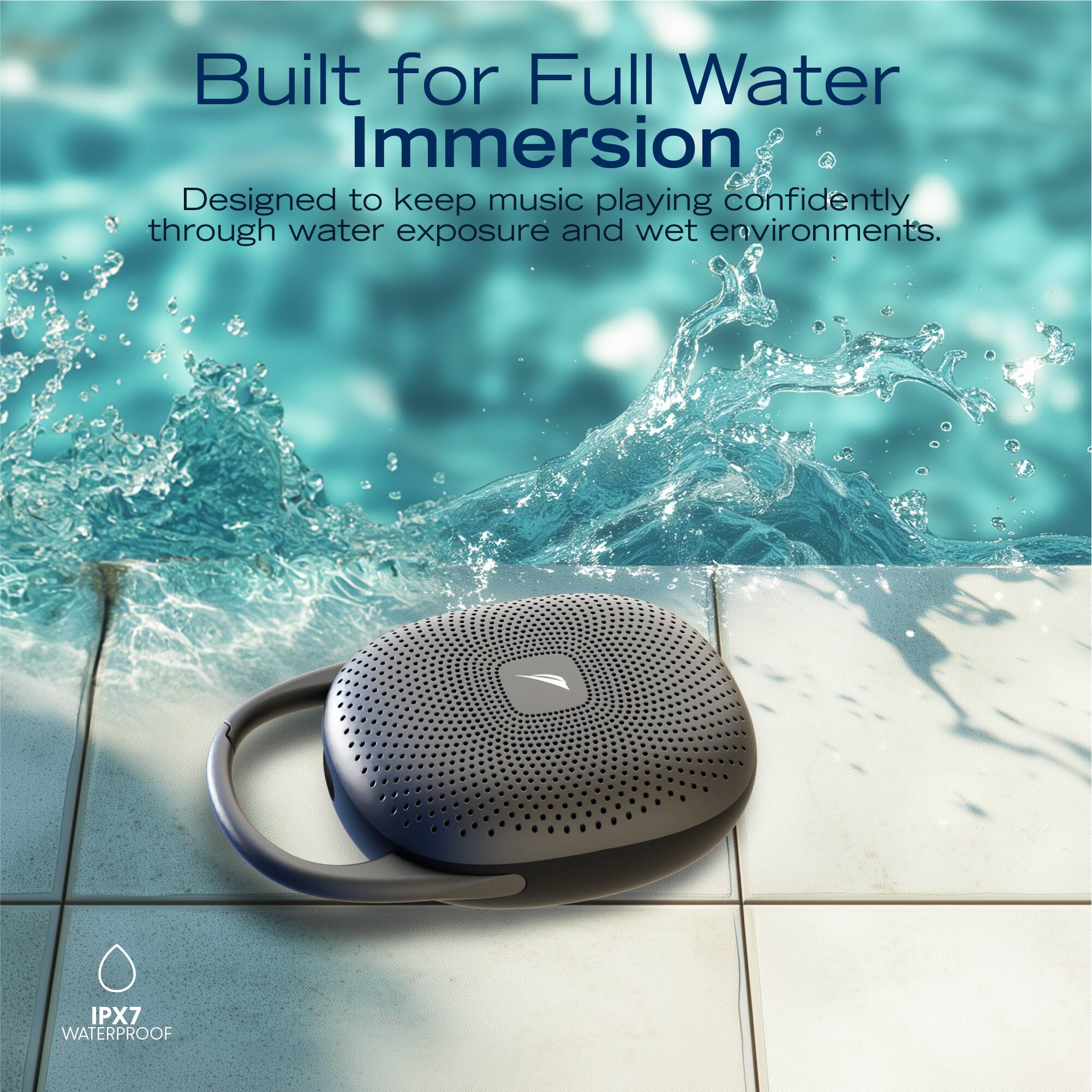 Built for Full Water Immersion  
Designed to keep music playing confidently through water exposure and wet environments.  
IPX7 WATERPROOF