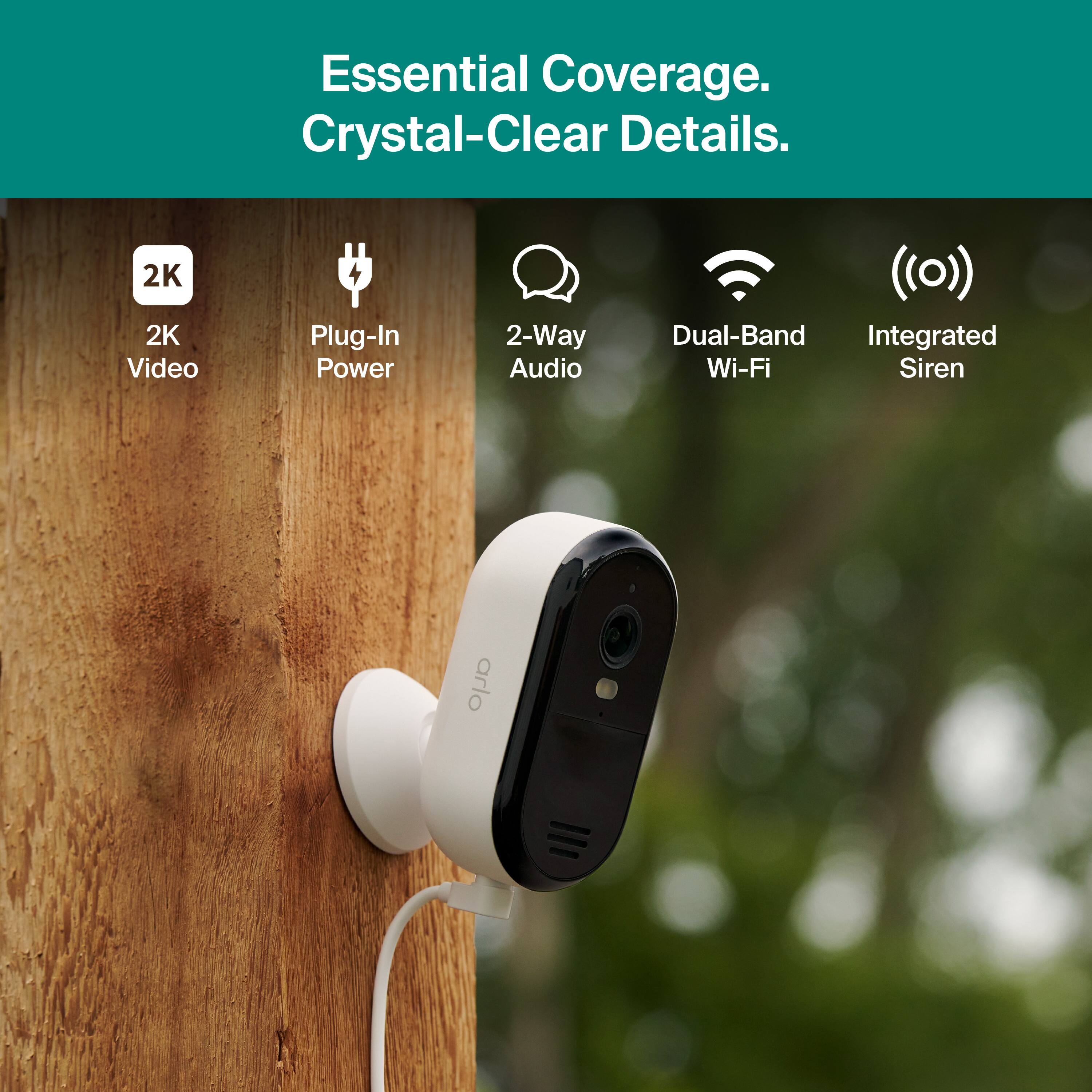 Essential Coverage.  
Crystal-Clear Details.

- 2K Video
- Plug-In Power
- 2-Way Audio
- Dual-Band Wi-Fi
- Integrated Siren