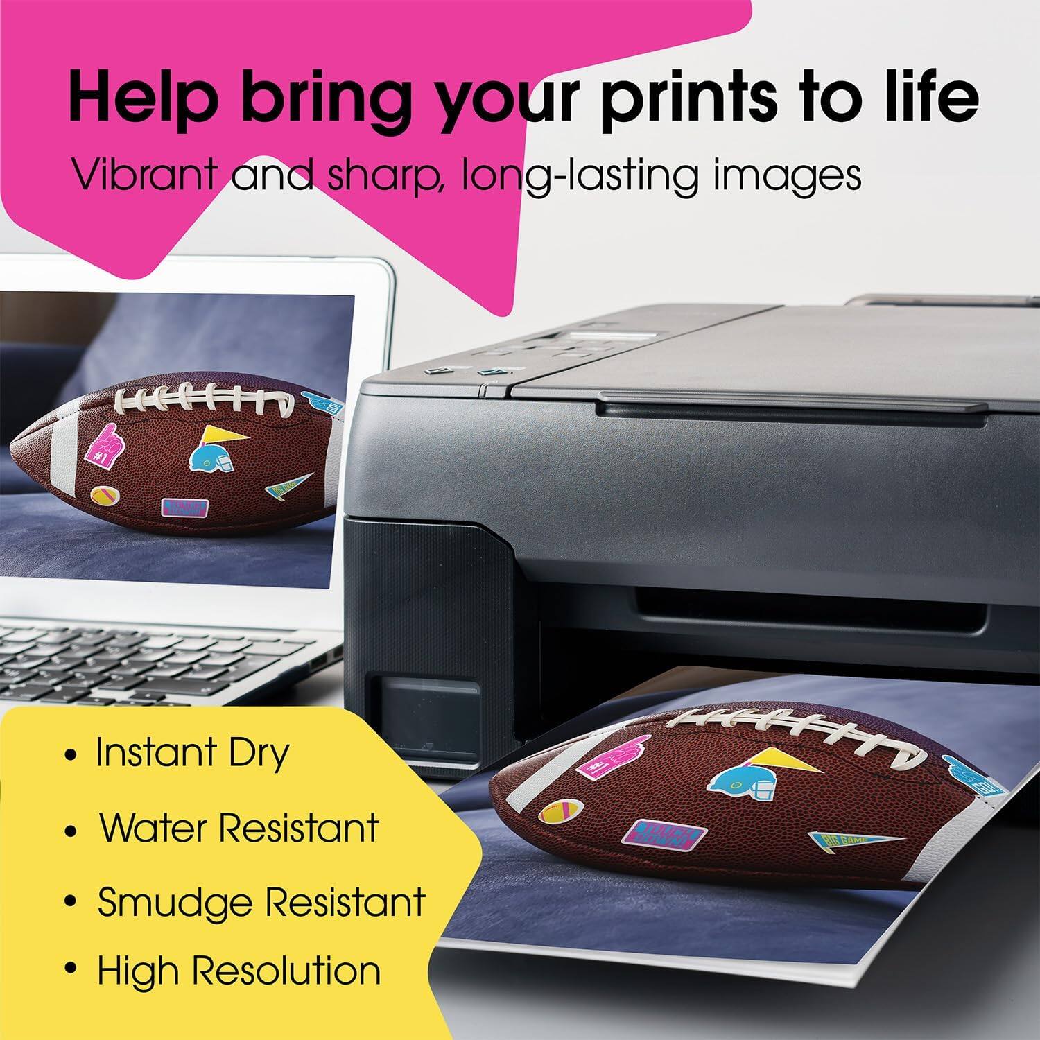Help bring your prints to life  
Vibrant and sharp, long-lasting images  

- Instant Dry  
- Water Resistant  
- Smudge Resistant  
- High Resolution