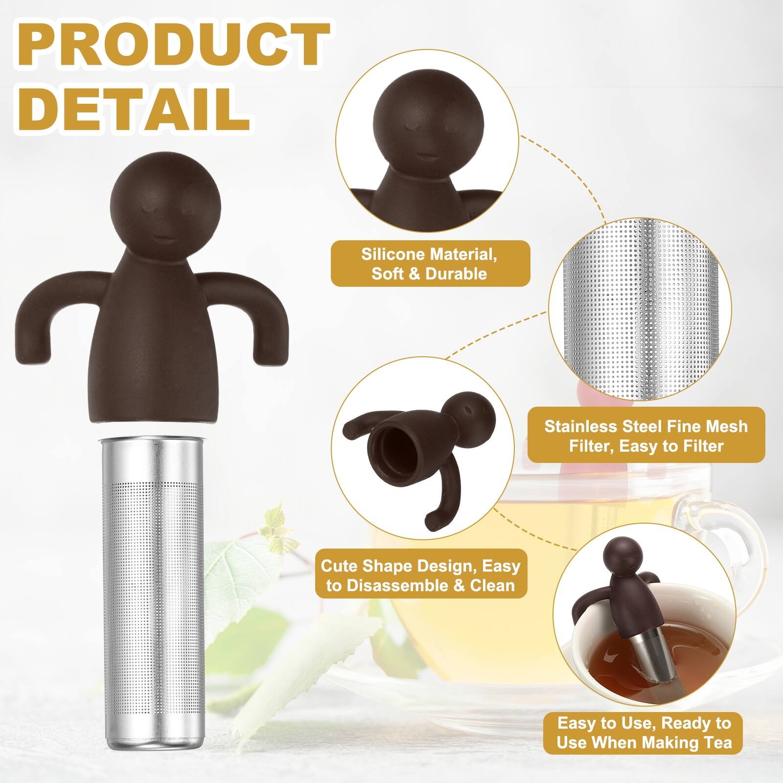 PRODUCT DETAIL

- Silicone Material, Soft & Durable
- Stainless Steel Fine Mesh Filter, Easy to Filter
- Cute Shape Design, Easy to Disassemble & Clean
- Easy to Use, Ready to Use When Making Tea