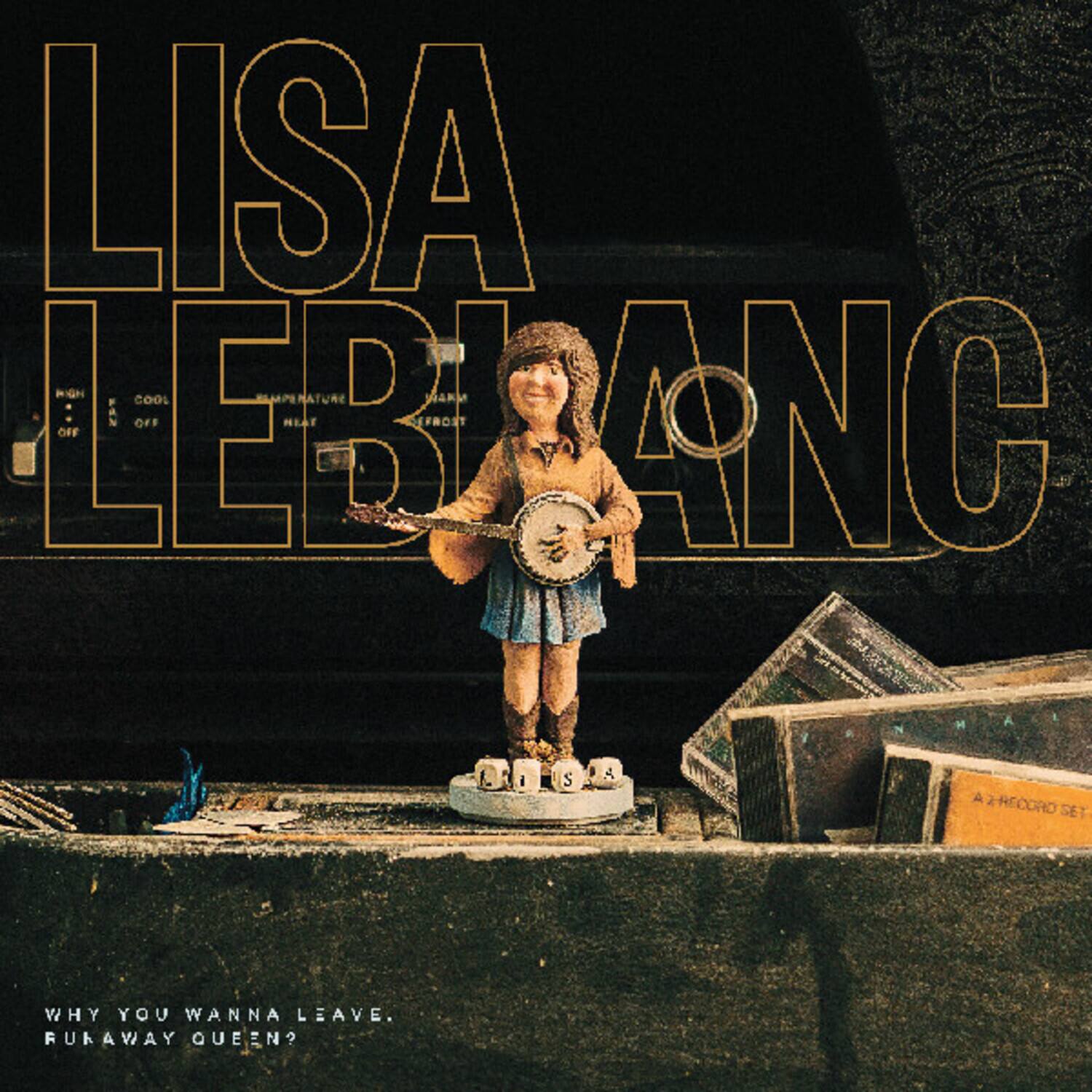 LISA LEBLANC  
COOL  
SUMMERTIME  
HEAT  
REFRIGERATOR  
OFF  
BROOKLYN  
IS A  
2 RECORD SET  
WHY YOU WANNA LEAVE,  
RUNAWAY QUEEN?