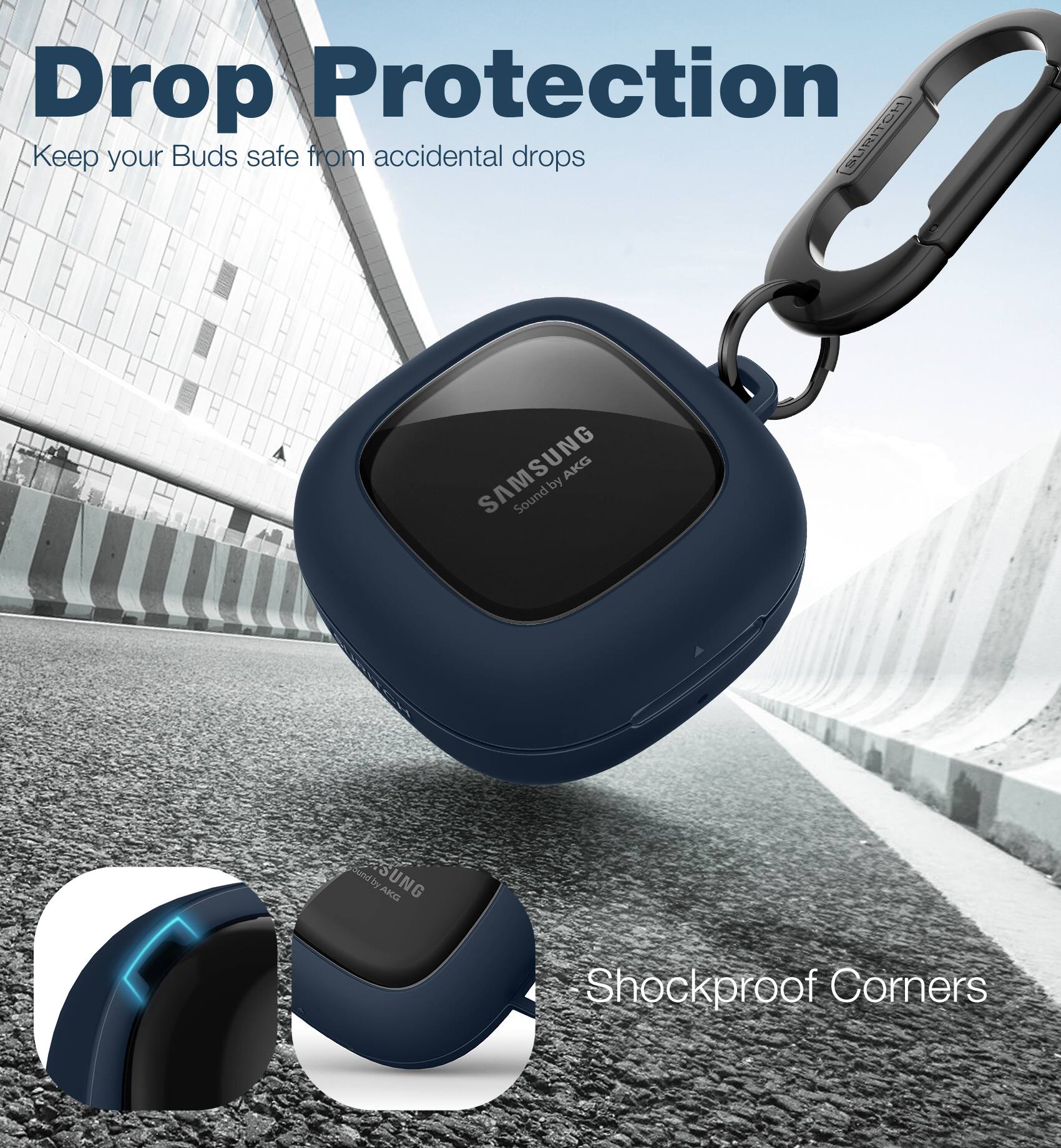 Drop Protection  
Keep your Buds safe from accidental drops  

SAMSUNG  
Sound by AKG  

Shockproof Corners