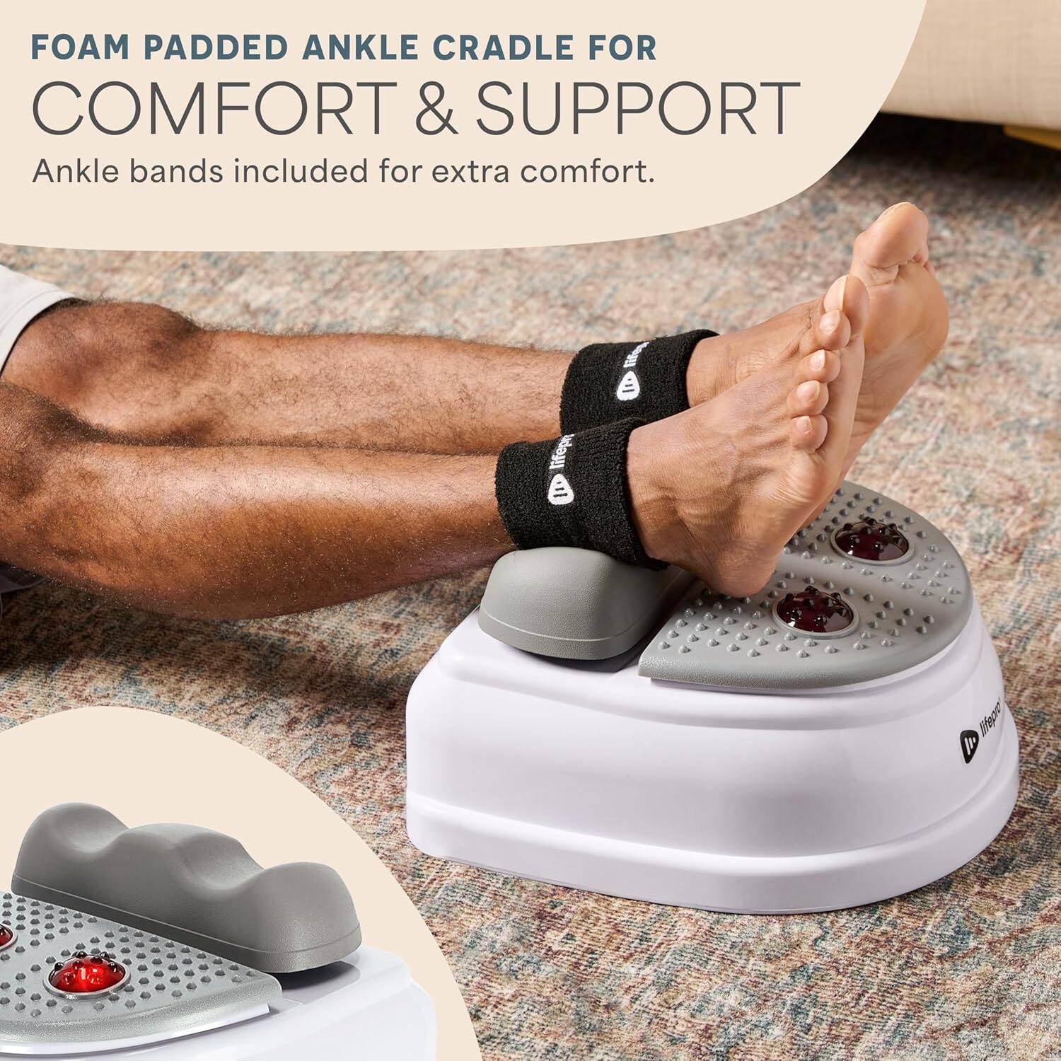 FOAM PADDED ANKLE CRADLE FOR COMFORT & SUPPORT  
Ankle bands included for extra comfort.