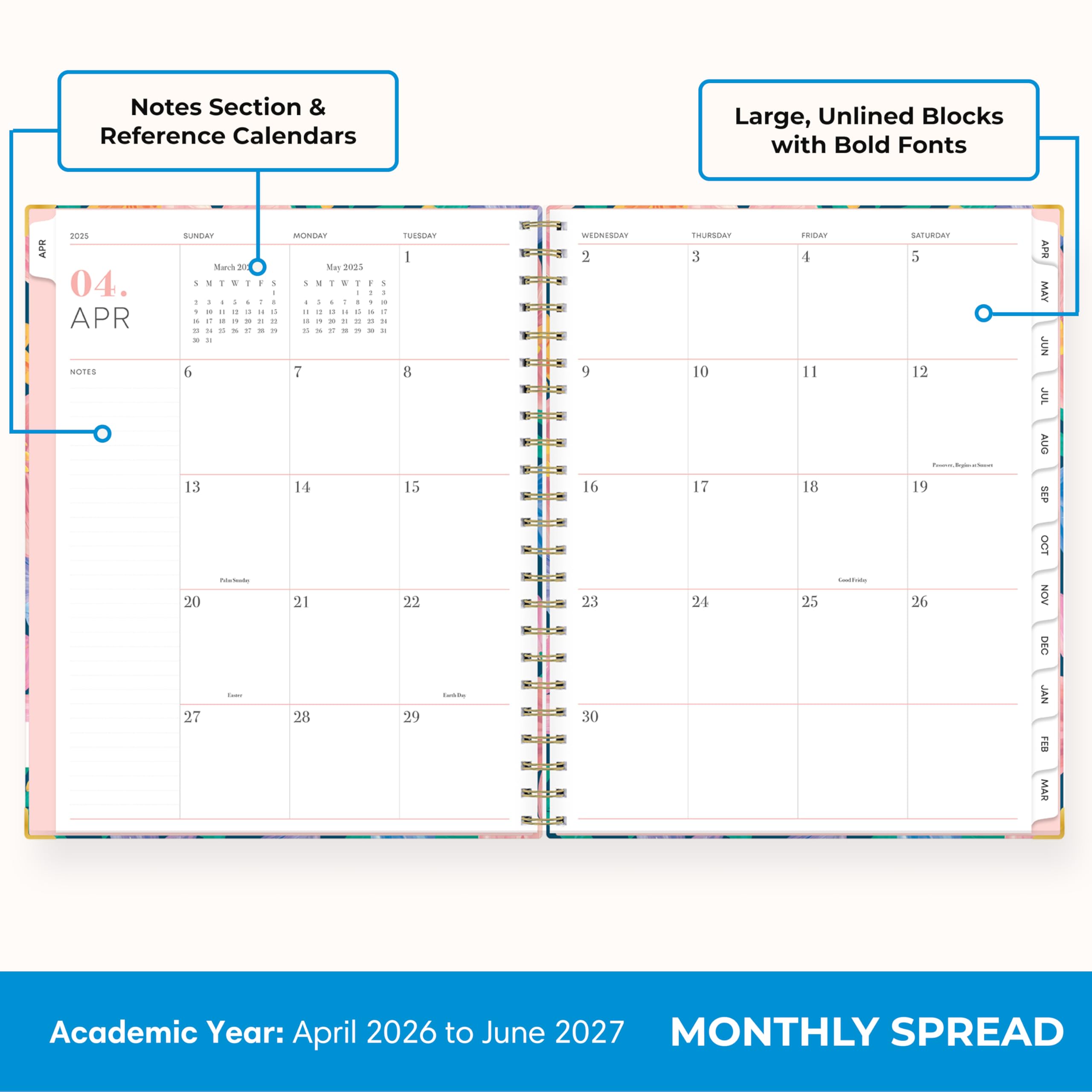 Notes Section & Reference Calendars

Large, Unlined Blocks with Bold Fonts

APR 2025

SUNDAY MARCH 31 1 2 3 4 5 6 7 8 9 10 11 12 13 14 15 16 17 18 19 20 21 22 23 24 25 26 27 28 29 30

MONDAY MAY 2025 1 2 3 4 5 6 7 8 9 10 11 12 13 14 15 16 17 18 19 20 21 22 23 24 25 26 27 28 29 30

TUESDAY 1 8 15 22 29

WEDNESDAY 2 9 16 23 30

THURSDAY 3 10 17 24

FR