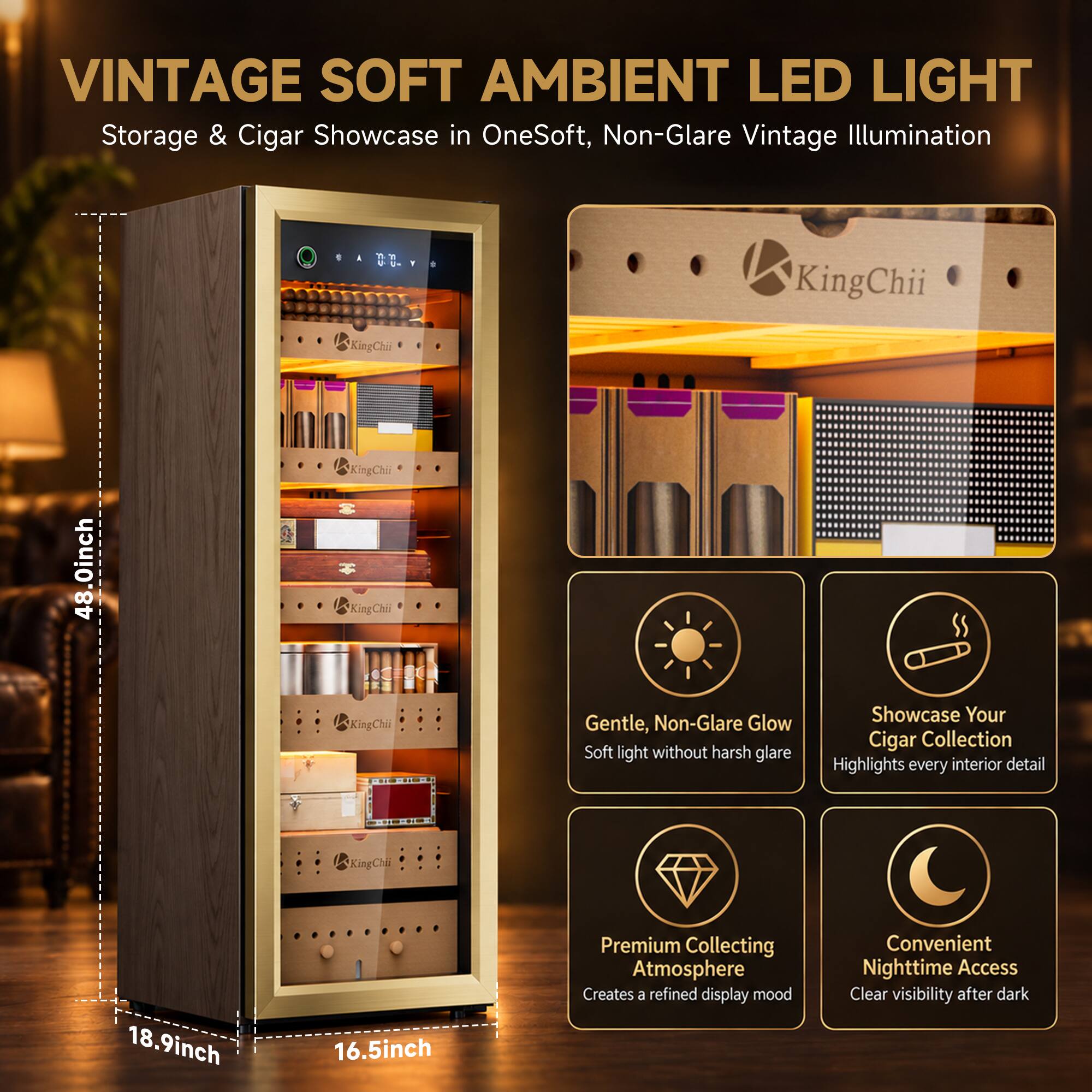 VINTAGE SOFT AMBIENT LED LIGHT  
Storage & Cigar Showcase in OneSoft, Non-Glare Vintage Illumination

- 48.0inch
- 18.9inch
- 16.5inch

Gentle, Non-Glare Glow  
Soft light without harsh glare

Showcase Your Cigar Collection  
Highlights every interior detail

Premium Collecting Atmosphere  
Creates a refined display mood

Convenient Nighttime Access  
Clear visibility after dark