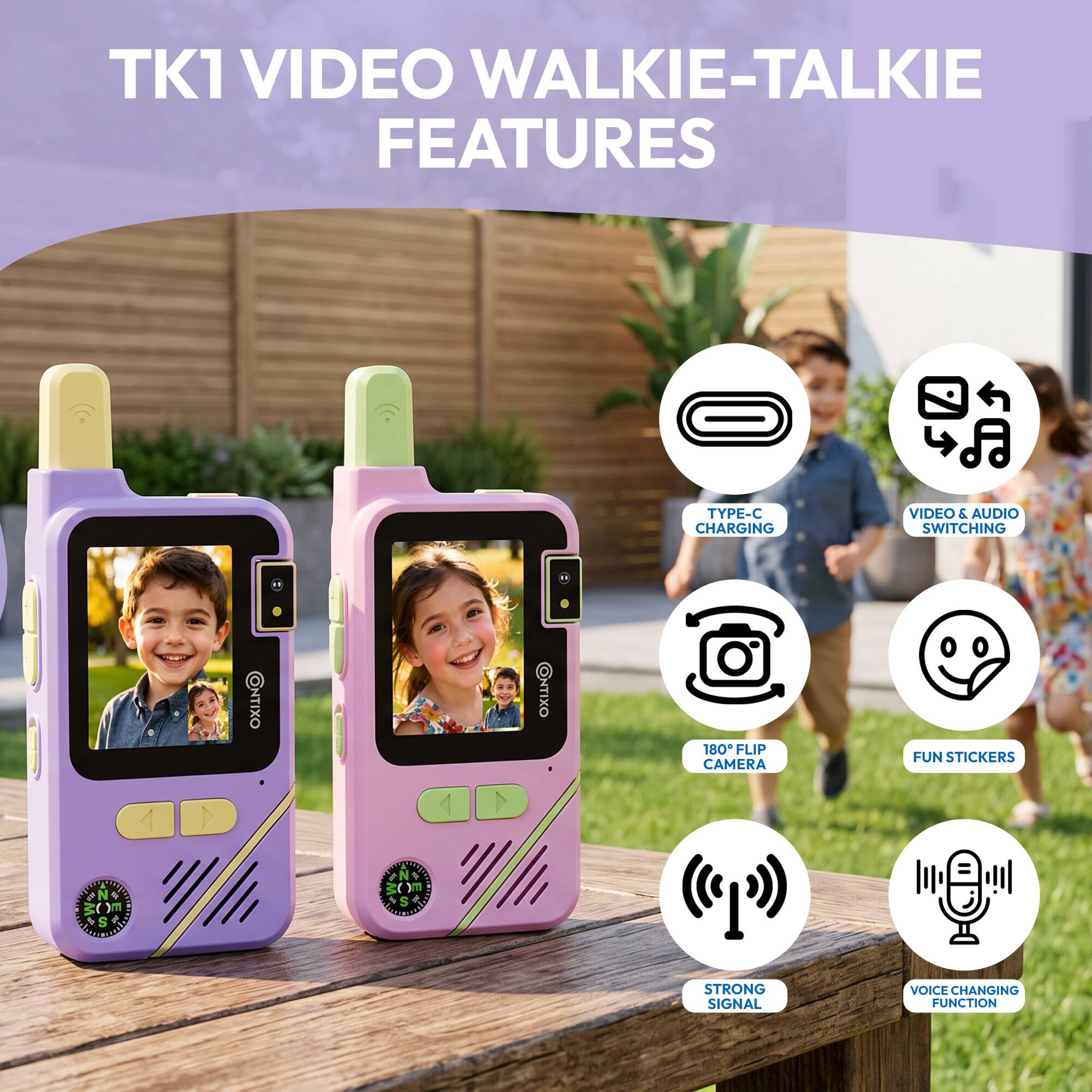 TK1 VIDEO WALKIE-TALKIE FEATURES

- TYPE-C CHARGING
- VIDEO & AUDIO SWITCHING
- 180° FLIP CAMERA
- FUN STICKERS
- STRONG SIGNAL
- VOICE CHANGING FUNCTION